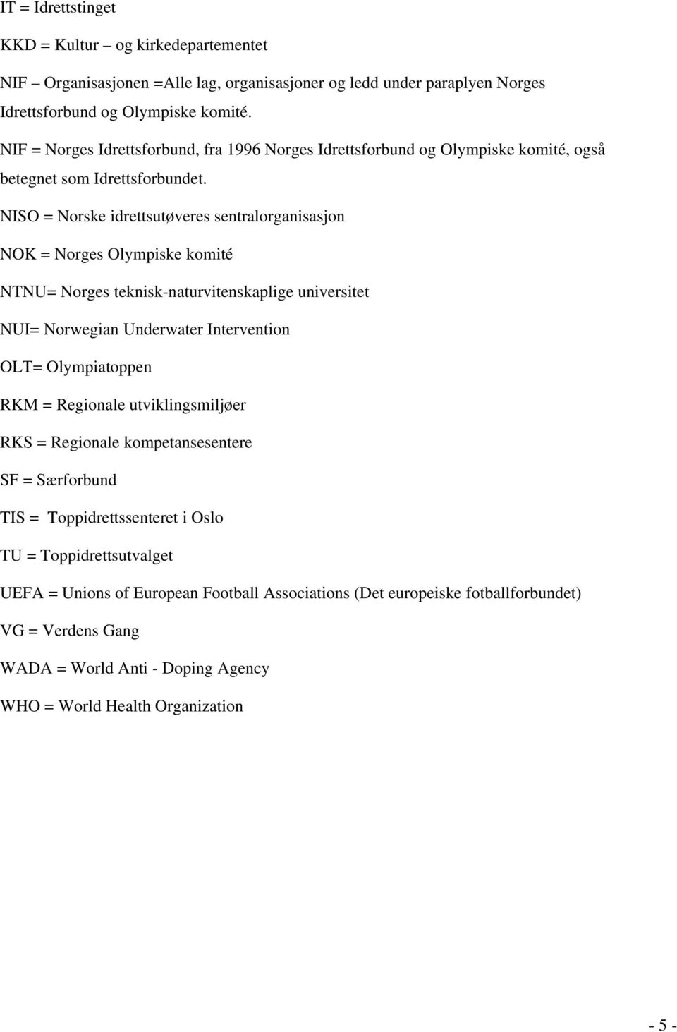 NISO = Norske idrettsutøveres sentralorganisasjon NOK = Norges Olympiske komité NTNU= Norges teknisk-naturvitenskaplige universitet NUI= Norwegian Underwater Intervention OLT= Olympiatoppen RKM =