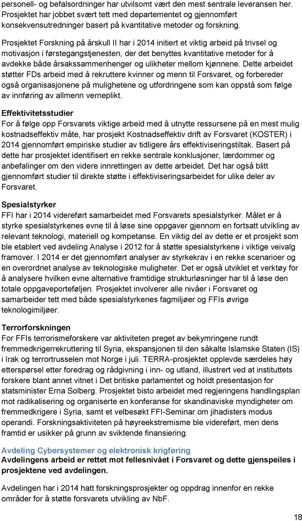 Prosjektet Forskning på årskull II har i 2014 initiert et viktig arbeid på trivsel og motivasjon i førstegangstjenesten, der det benyttes kvantitative metoder for å avdekke både årsakssammenhenger og