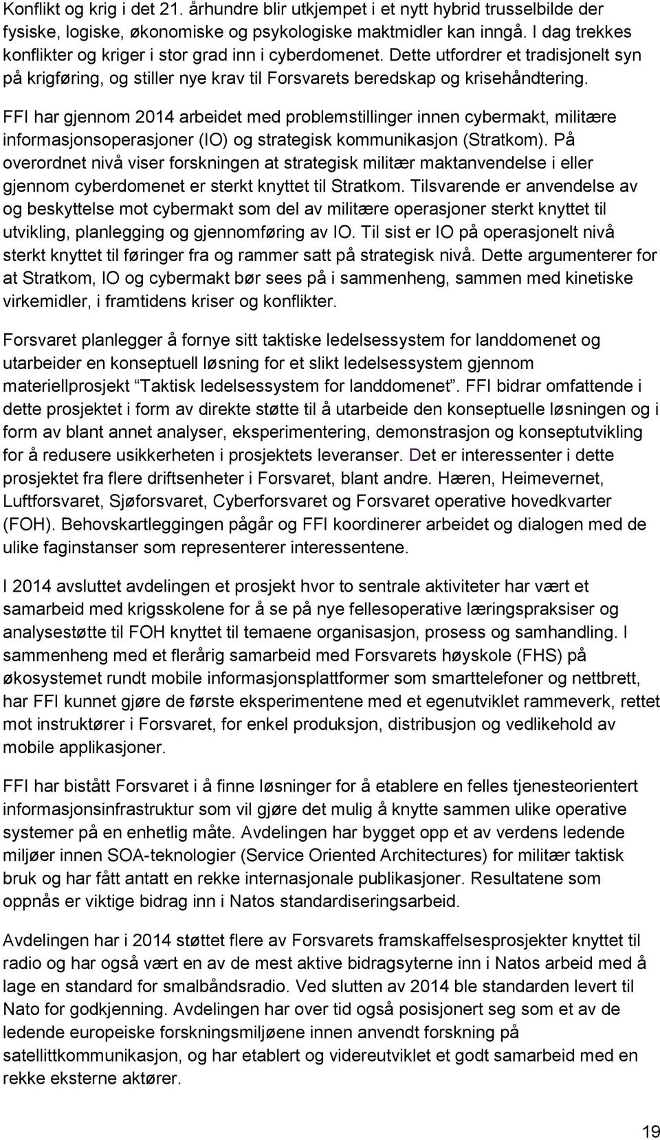 FFI har gjennom 2014 arbeidet med problemstillinger innen cybermakt, militære informasjonsoperasjoner (IO) og strategisk kommunikasjon (Stratkom).