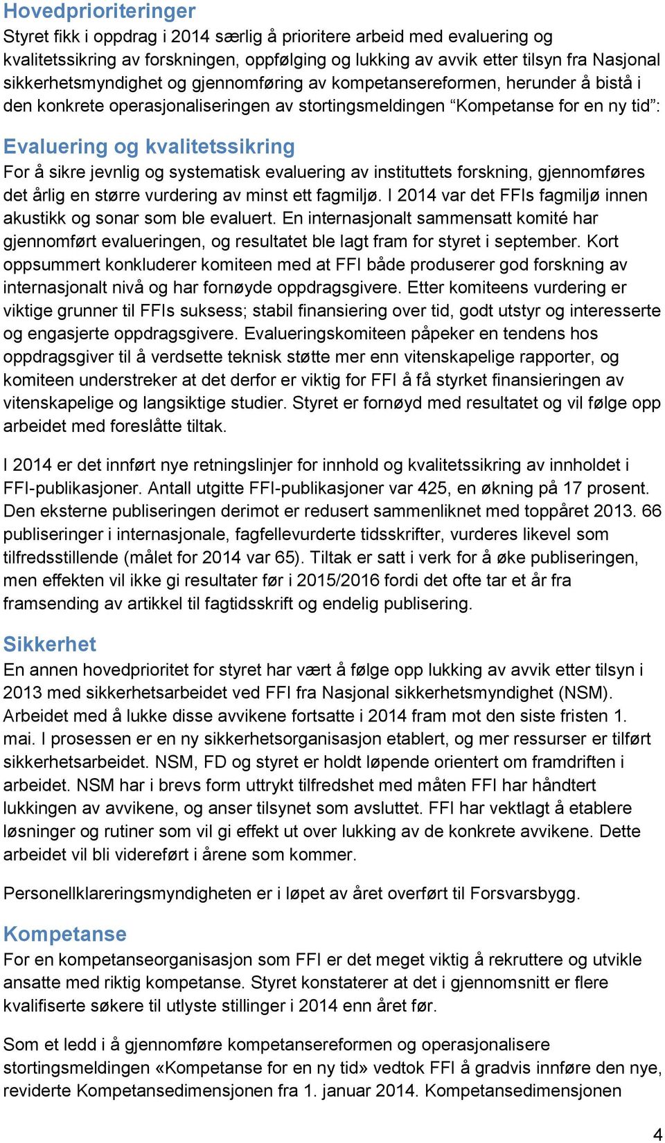 sikre jevnlig og systematisk evaluering av instituttets forskning, gjennomføres det årlig en større vurdering av minst ett fagmiljø.