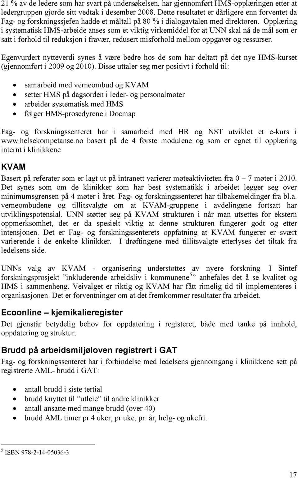 Opplæring i systematisk HMS-arbeide anses som et viktig virkemiddel for at UNN skal nå de mål som er satt i forhold til reduksjon i fravær, redusert misforhold mellom oppgaver og ressurser.