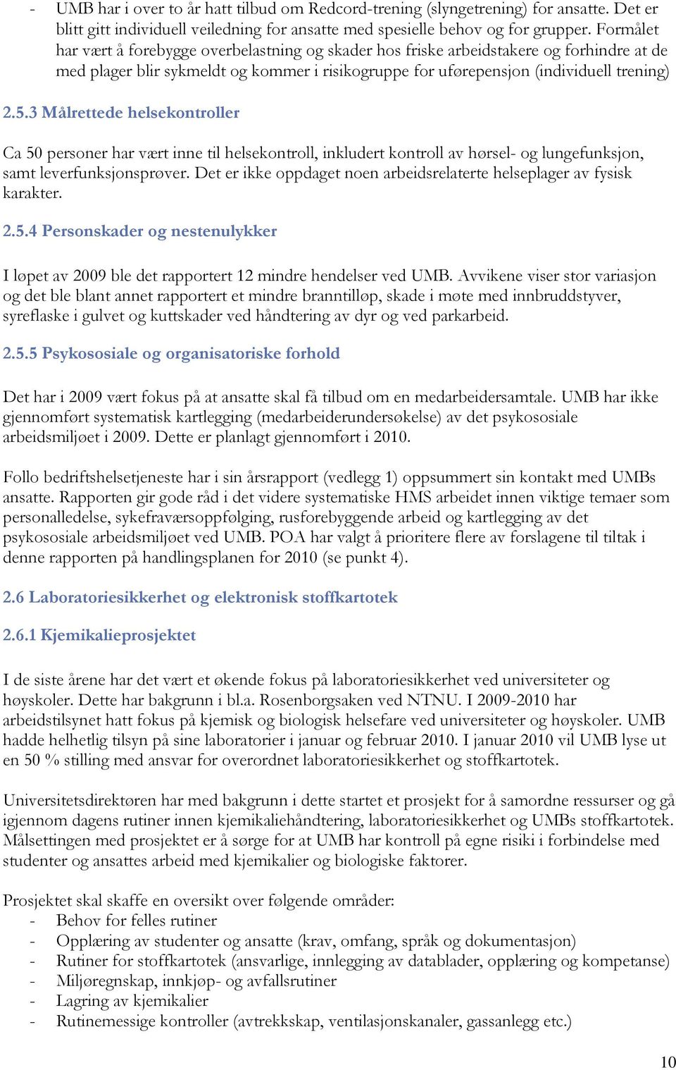 3 Målrettede helsekontroller Ca 50 personer har vært inne til helsekontroll, inkludert kontroll av hørsel- og lungefunksjon, samt leverfunksjonsprøver.