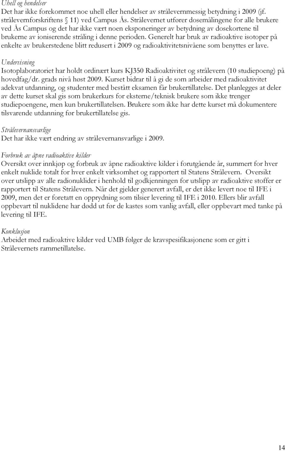 Generelt har bruk av radioaktive isotoper på enkelte av brukerstedene blitt redusert i 2009 og radioaktivitetsnivåene som benyttes er lave.