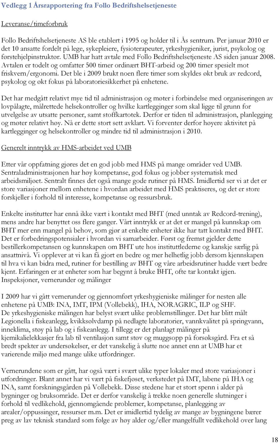 UMB har hatt avtale med Follo Bedriftshelsetjeneste AS siden januar 2008. Avtalen er todelt og omfatter 500 timer ordinært BHT-arbeid og 200 timer spesielt mot friskvern/ergonomi.