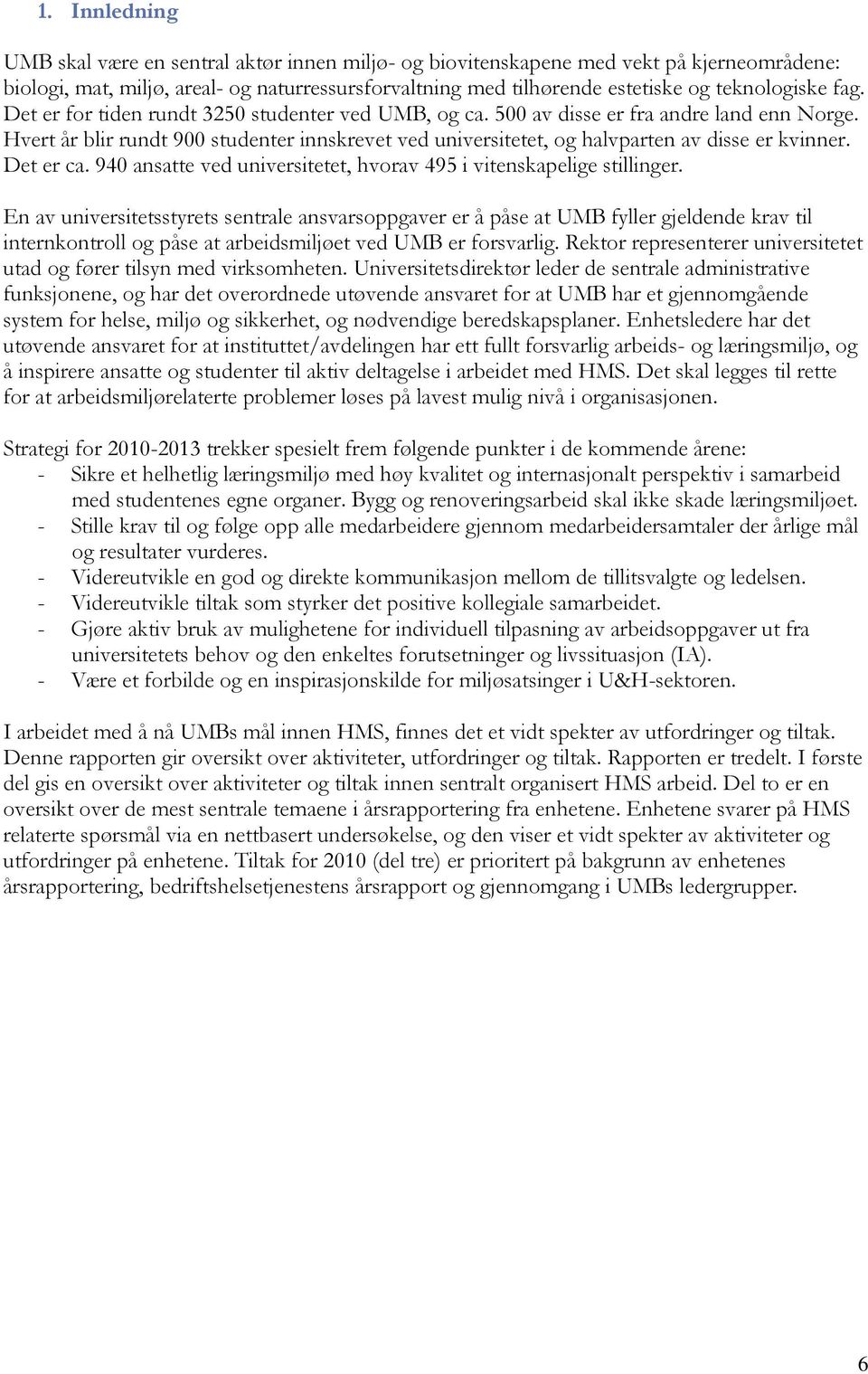 Hvert år blir rundt 900 studenter innskrevet ved universitetet, og halvparten av disse er kvinner. Det er ca. 940 ansatte ved universitetet, hvorav 495 i vitenskapelige stillinger.