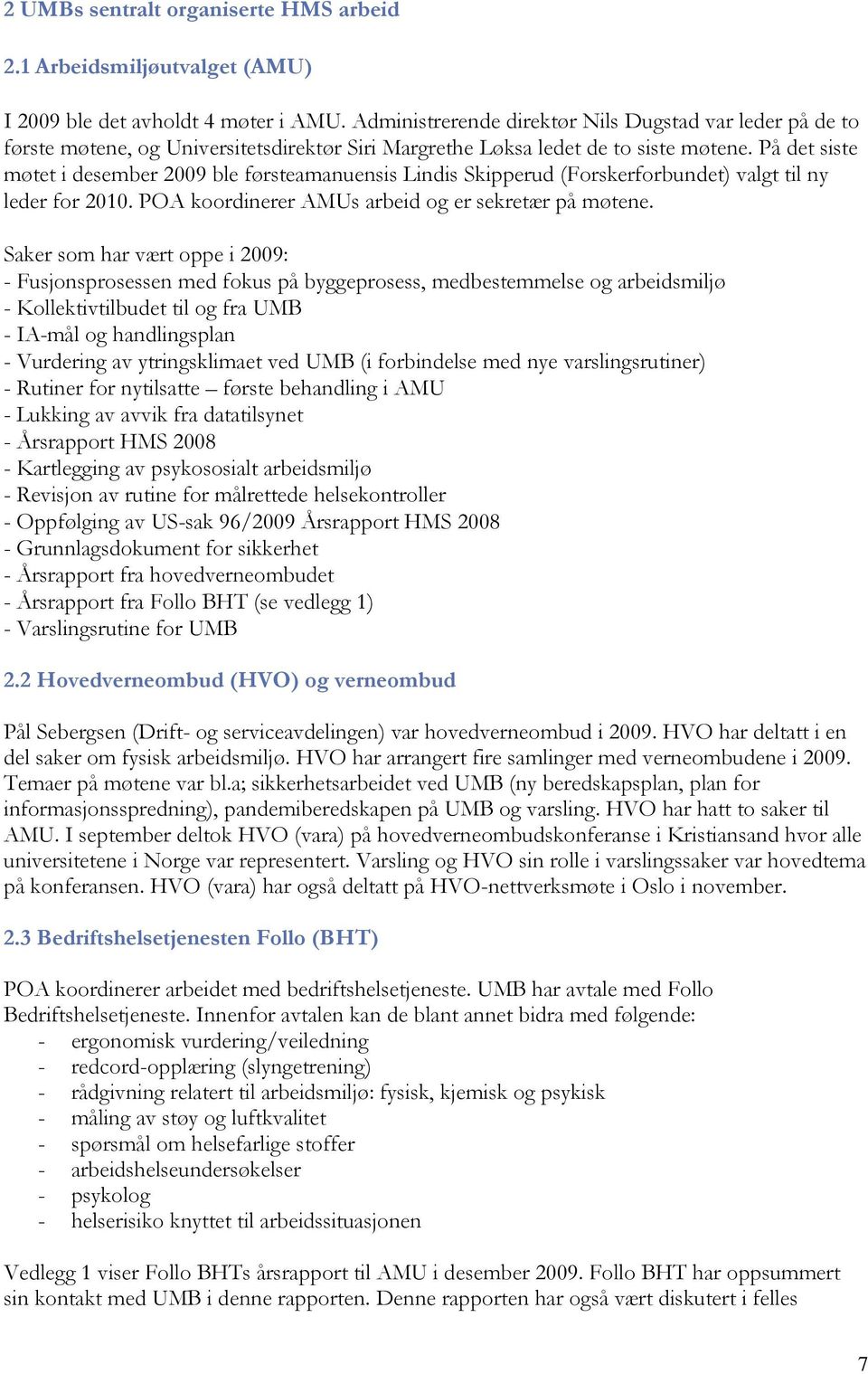 På det siste møtet i desember 2009 ble førsteamanuensis Lindis Skipperud (Forskerforbundet) valgt til ny leder for 2010. POA koordinerer AMUs arbeid og er sekretær på møtene.