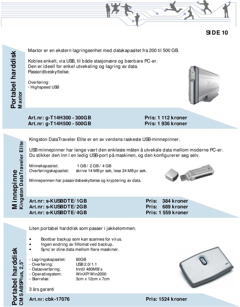 nr: g-t14h500-500gb Pris: 1 112 kroner Pris: 1 936 kroner Minnepinne Kingston DataTraveler Elite Kingston DataTraveler Elite er en av verdens raskeste USB-minnepinner.