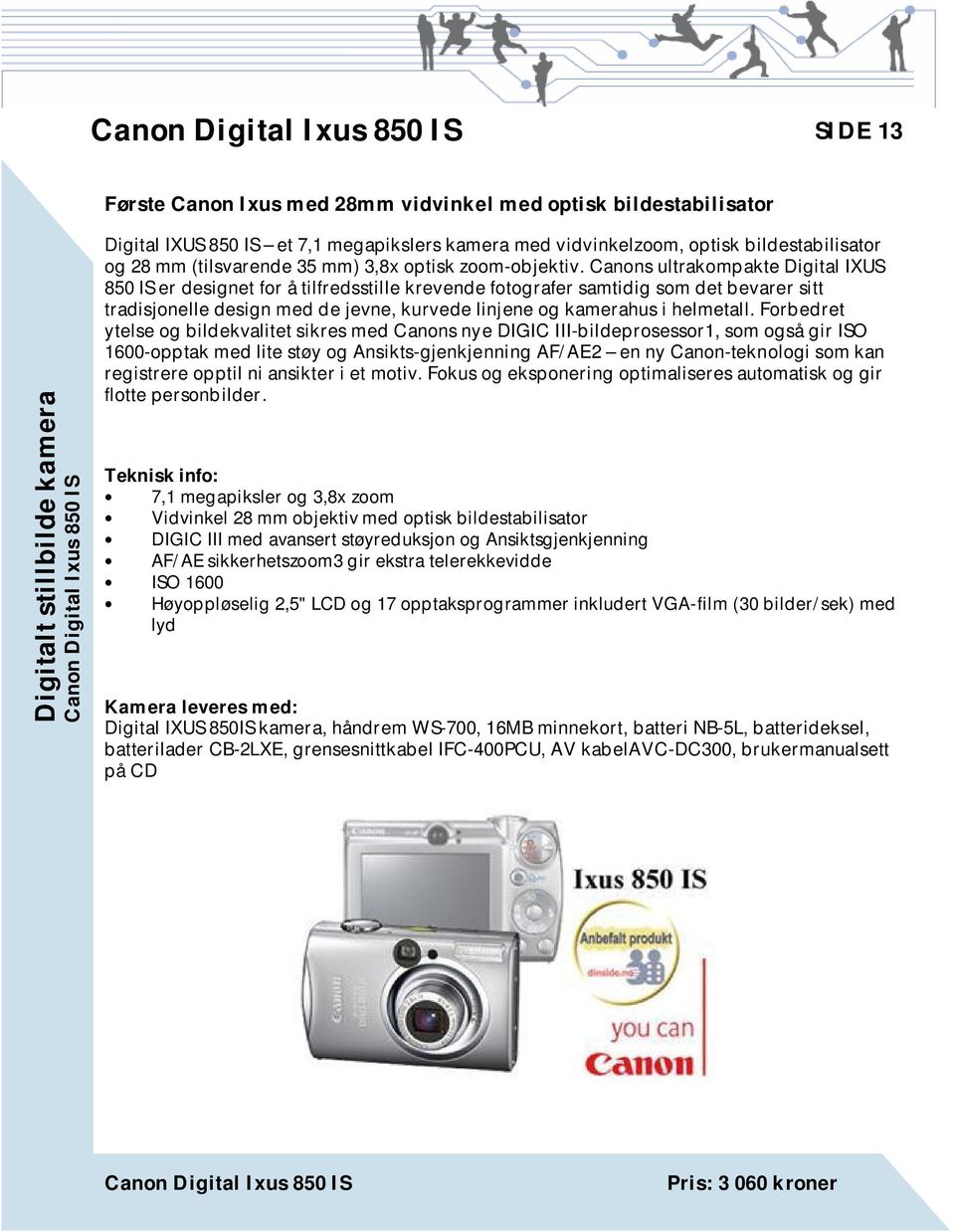 Canons ultrakompakte Digital IXUS 850 IS er designet for å tilfredsstille krevende fotografer samtidig som det bevarer sitt tradisjonelle design med de jevne, kurvede linjene og kamerahus i helmetall.