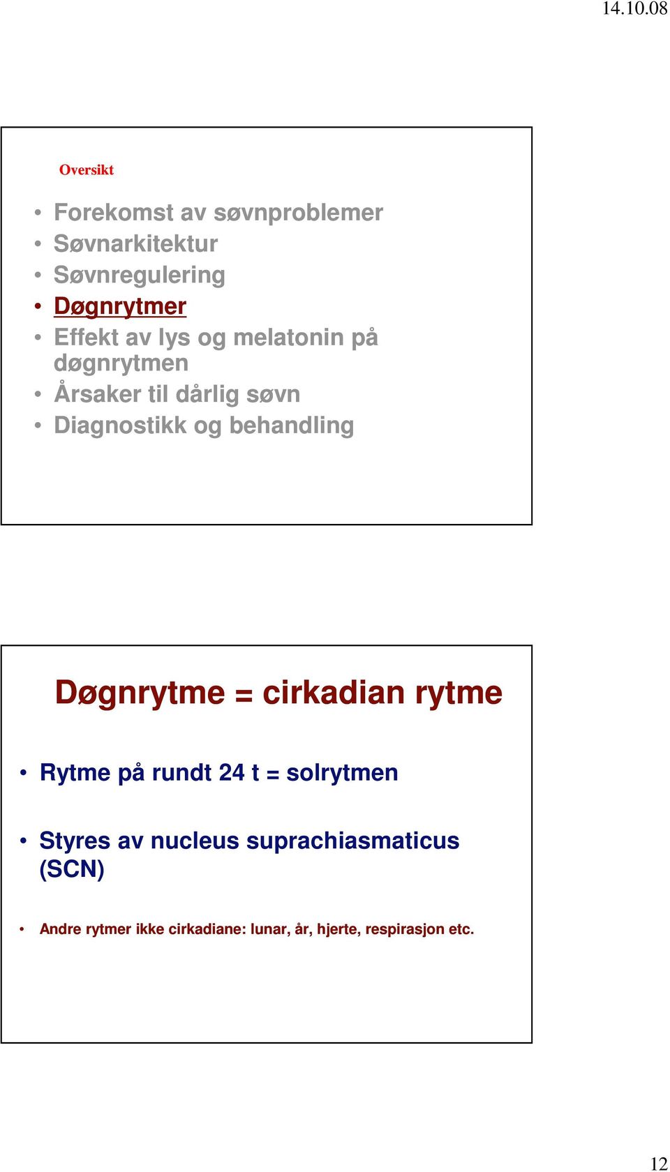 Døgnrytme = cirkadian rytme Rytme på rundt 24 t = solrytmen Styres av nucleus