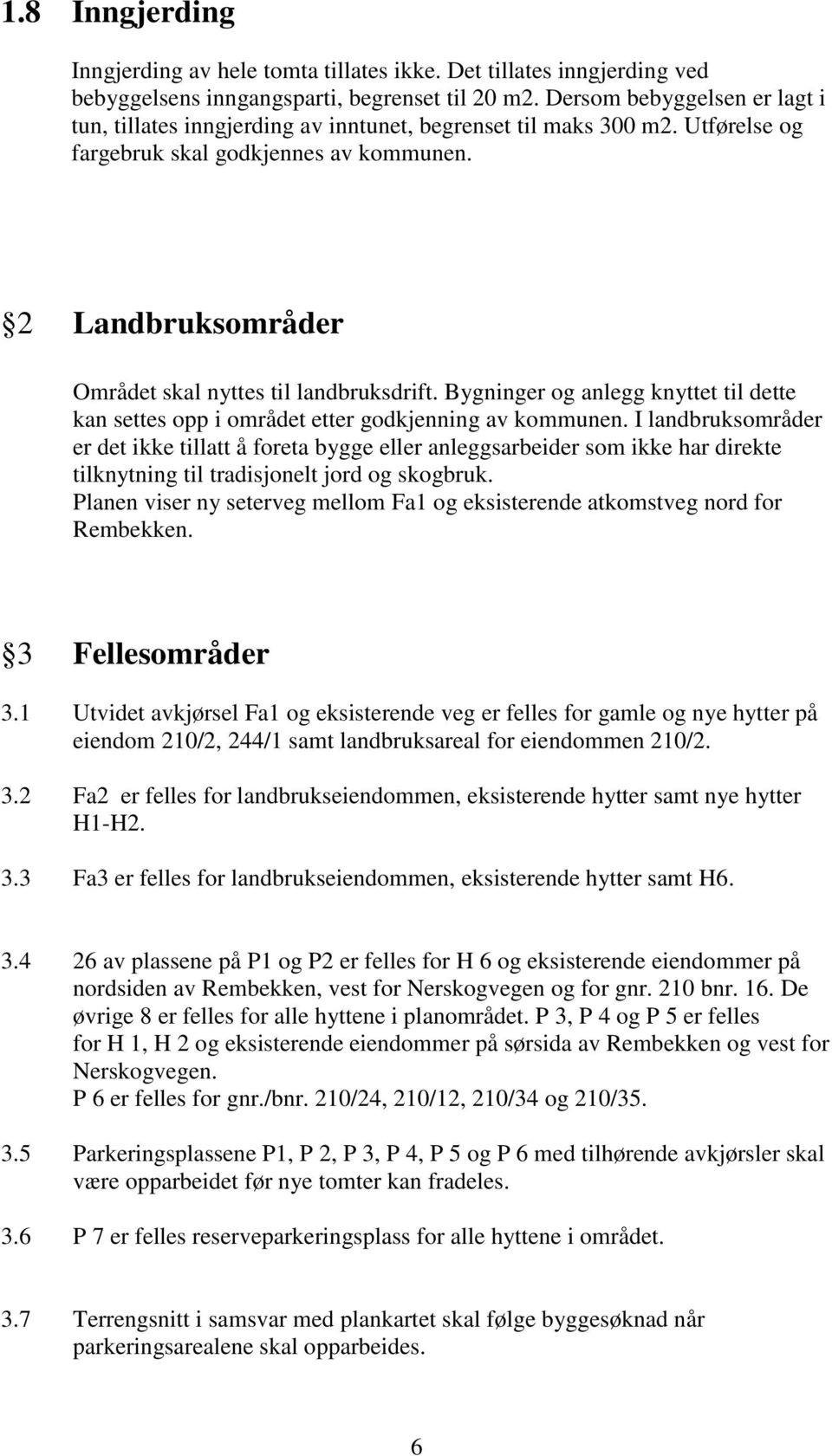 2 Landbruksområder Området skal nyttes til landbruksdrift. Bygninger og anlegg knyttet til dette kan settes opp i området etter godkjenning av kommunen.