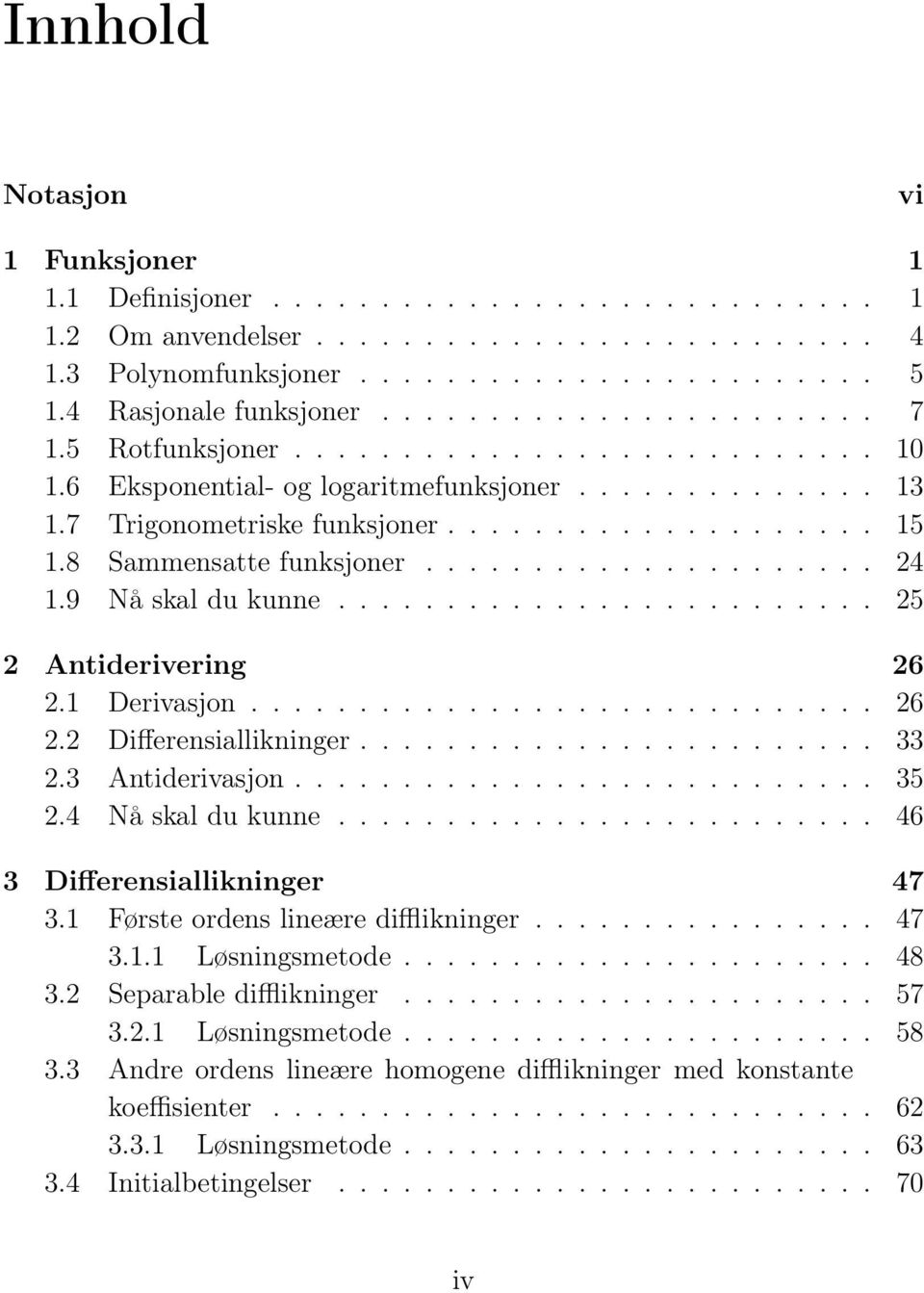 8 Sammensatte funksjoner..................... 24 1.9 Nå skal du kunne......................... 25 2 Antiderivering 26 2.1 Derivasjon............................. 26 2.2 Differensiallikninger........................ 33 2.