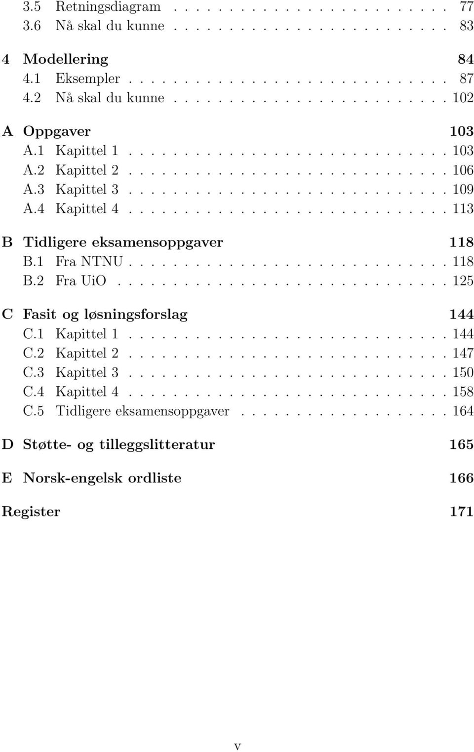 4 Kapittel 4............................. 113 B Tidligere eksamensoppgaver 118 B.1 Fra NTNU............................. 118 B.2 Fra UiO.............................. 125 C Fasit og løsningsforslag 144 C.