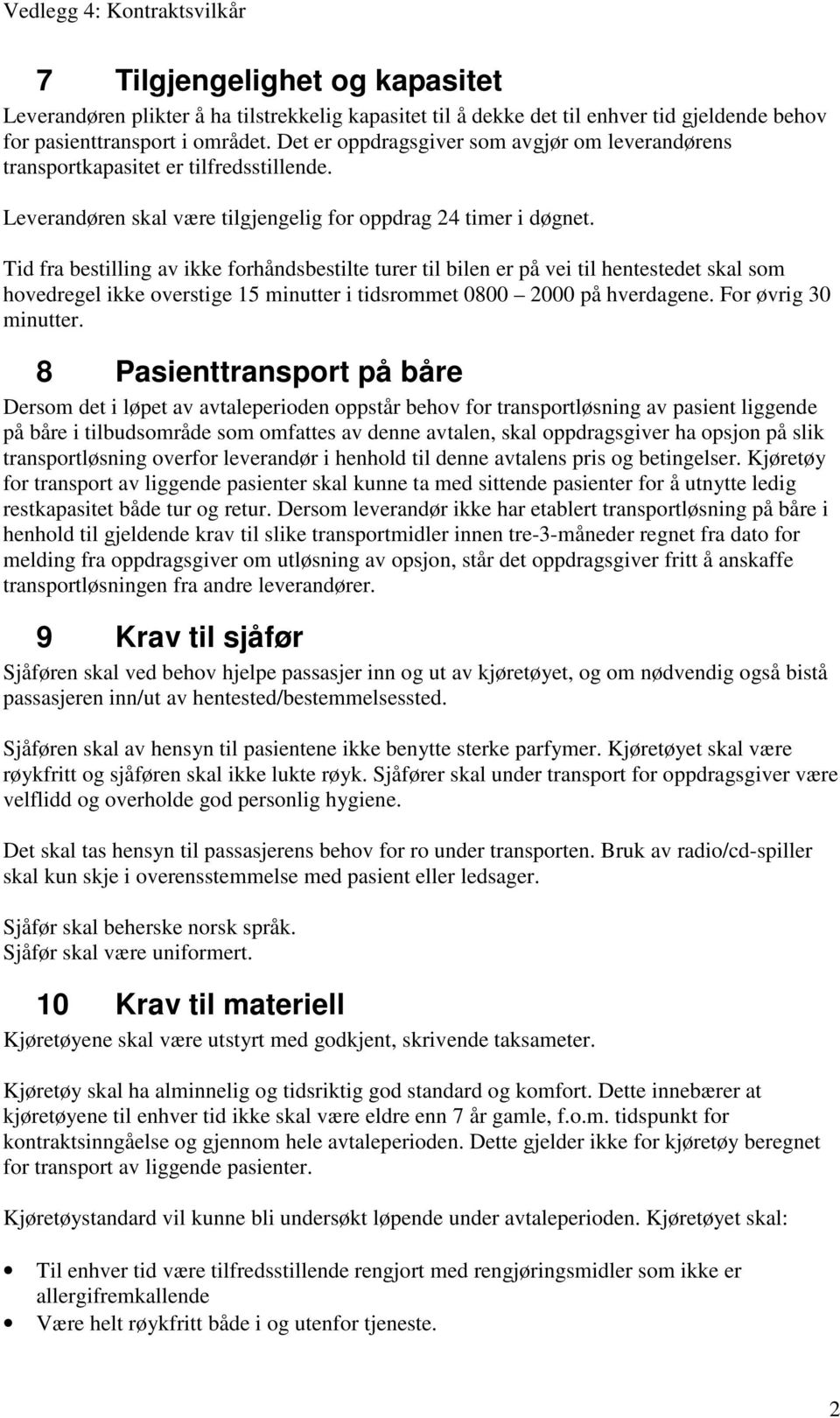 Tid fra bestilling av ikke forhåndsbestilte turer til bilen er på vei til hentestedet skal som hovedregel ikke overstige 15 minutter i tidsrommet 0800 2000 på hverdagene. For øvrig 30 minutter.