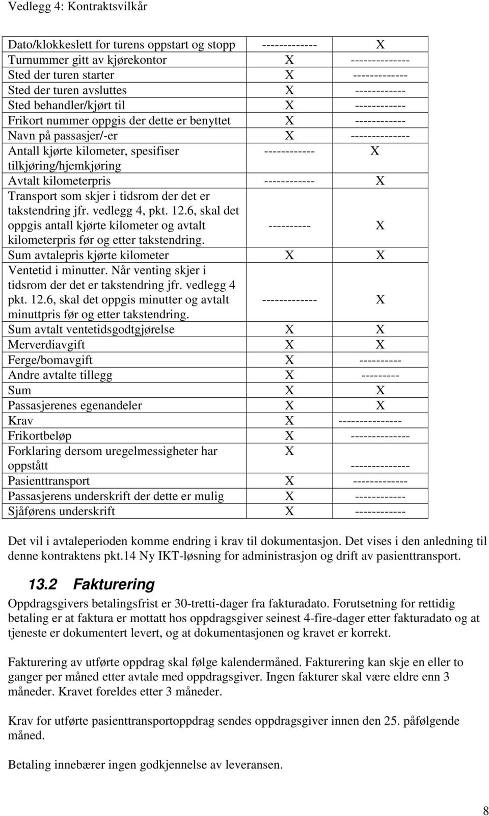 tilkjøring/hjemkjøring Avtalt kilometerpris ------------ X Transport som skjer i tidsrom der det er takstendring jfr. vedlegg 4, pkt. 12.