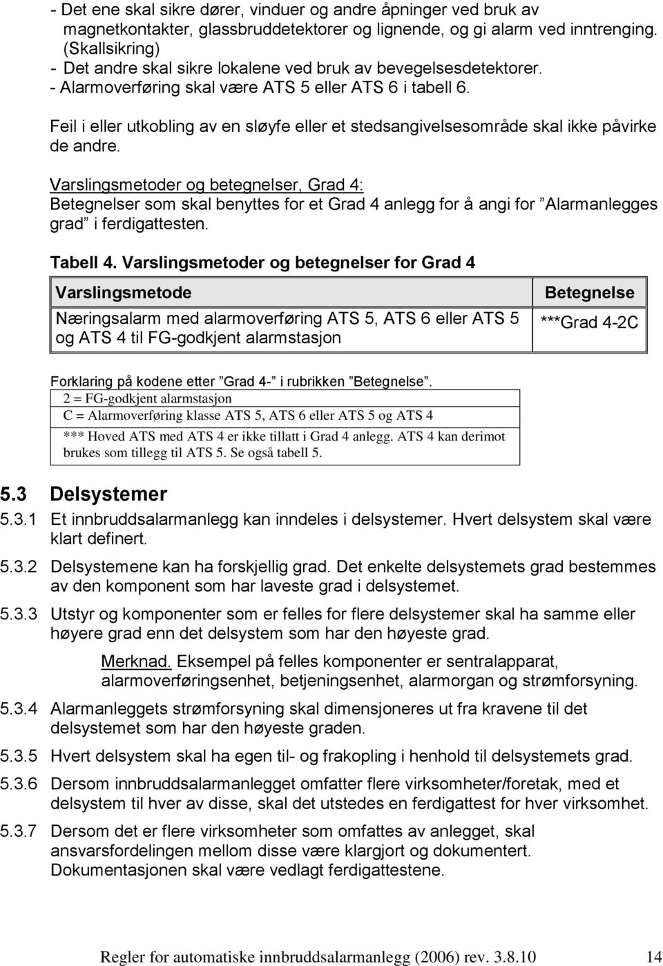 Feil i eller utkobling av en sløyfe eller et stedsangivelsesområde skal ikke påvirke de andre.