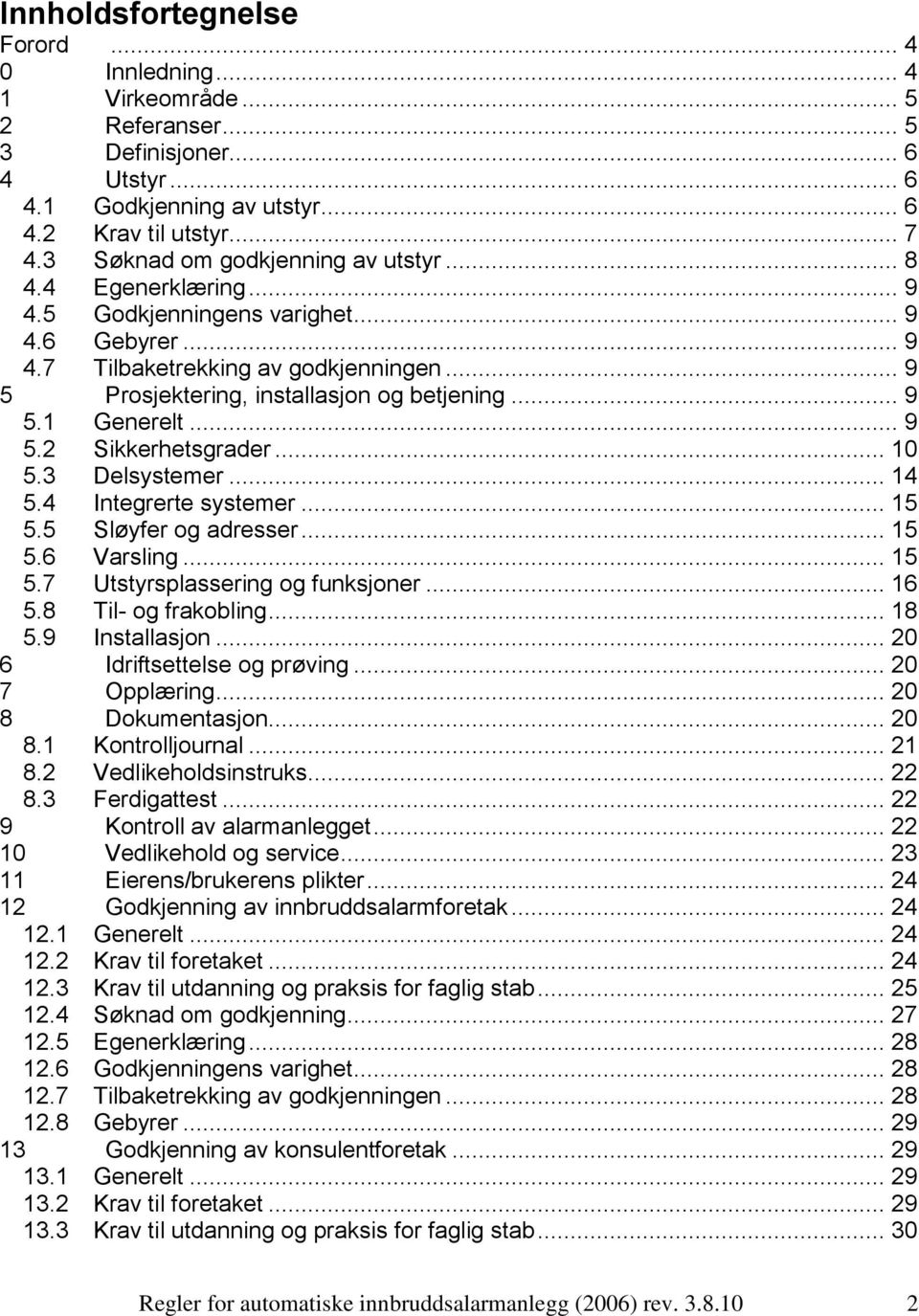 .. 9 5.1 Generelt... 9 5.2 Sikkerhetsgrader... 10 5.3 Delsystemer... 14 5.4 Integrerte systemer... 15 5.5 Sløyfer og adresser... 15 5.6 Varsling... 15 5.7 Utstyrsplassering og funksjoner... 16 5.