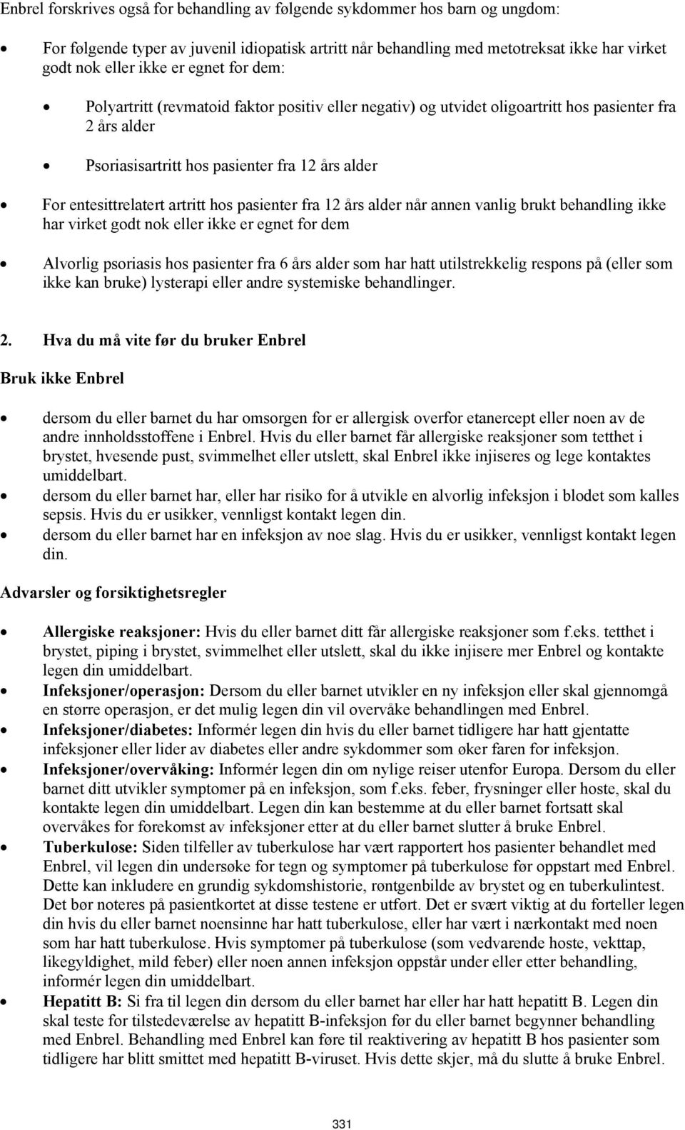 hos pasienter fra 12 års alder når annen vanlig brukt behandling ikke har virket godt nok eller ikke er egnet for dem Alvorlig psoriasis hos pasienter fra 6 års alder som har hatt utilstrekkelig