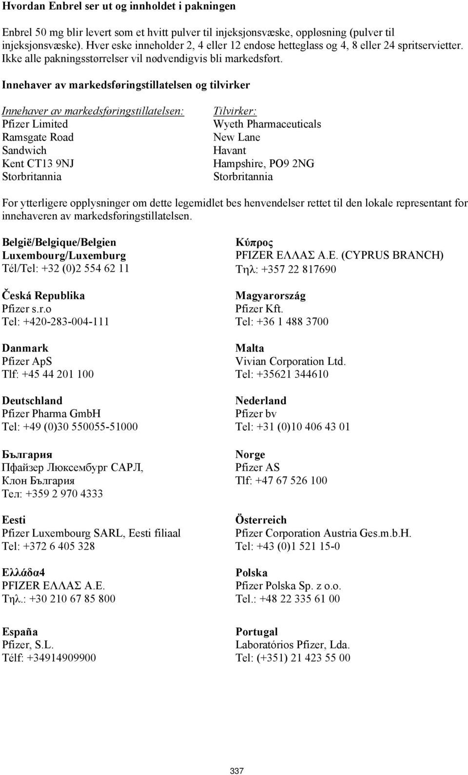 Innehaver av markedsføringstillatelsen og tilvirker Innehaver av markedsføringstillatelsen: Pfizer Limited Ramsgate Road Sandwich Kent CT13 9NJ Storbritannia Tilvirker: Wyeth Pharmaceuticals New Lane