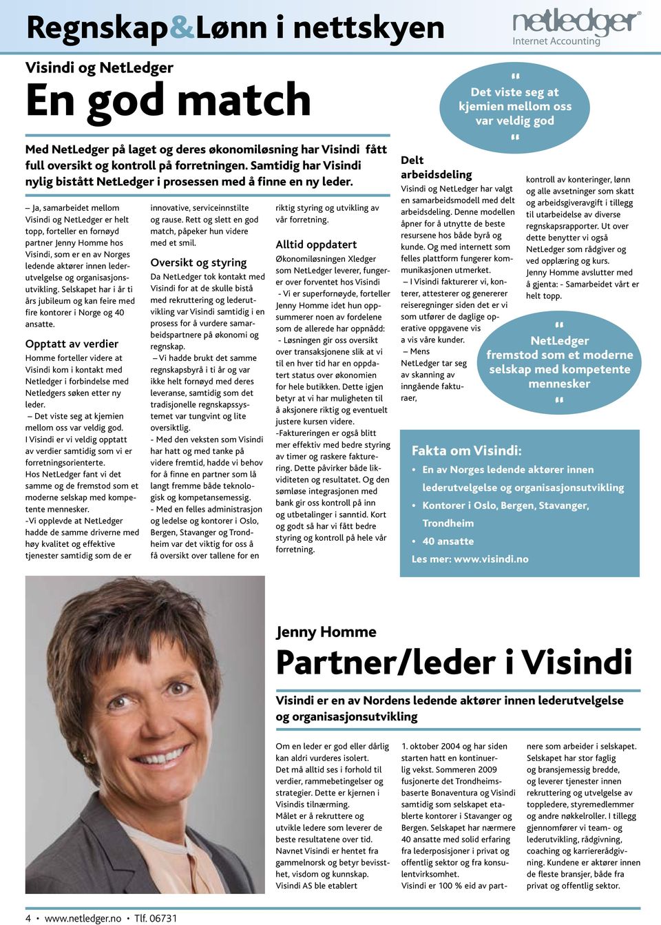 Ja, samarbeidet mellom Visindi og NetLedger er helt topp, forteller en fornøyd partner Jenny Homme hos Visindi, som er en av Norges ledende aktører innen lederutvelgelse og organisasjonsutvikling.