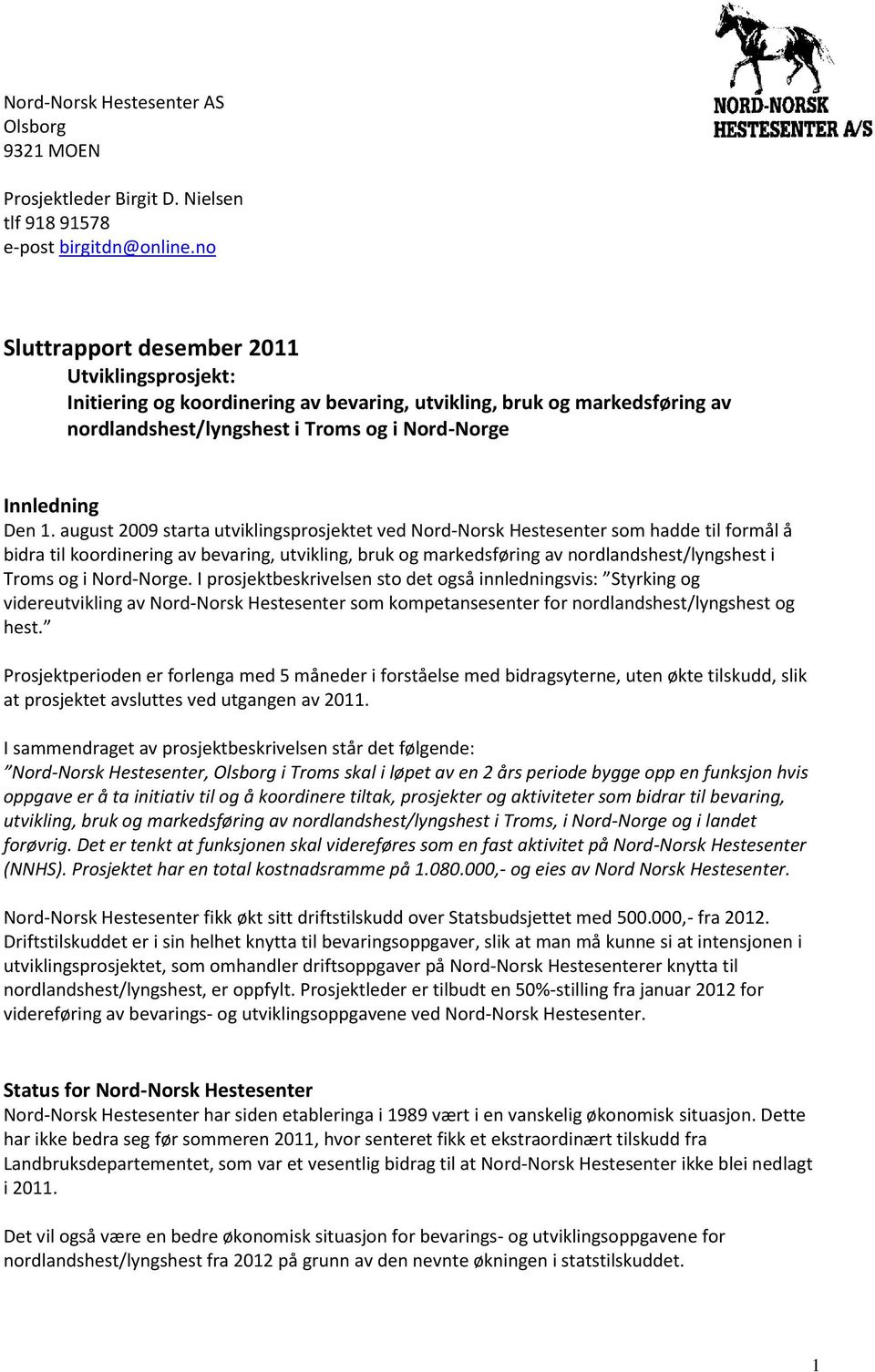 august 2009 starta utviklingsprosjektet ved Nord-Norsk Hestesenter som hadde til formål å bidra til koordinering av bevaring, utvikling, bruk og markedsføring av nordlandshest/lyngshest i Troms og i