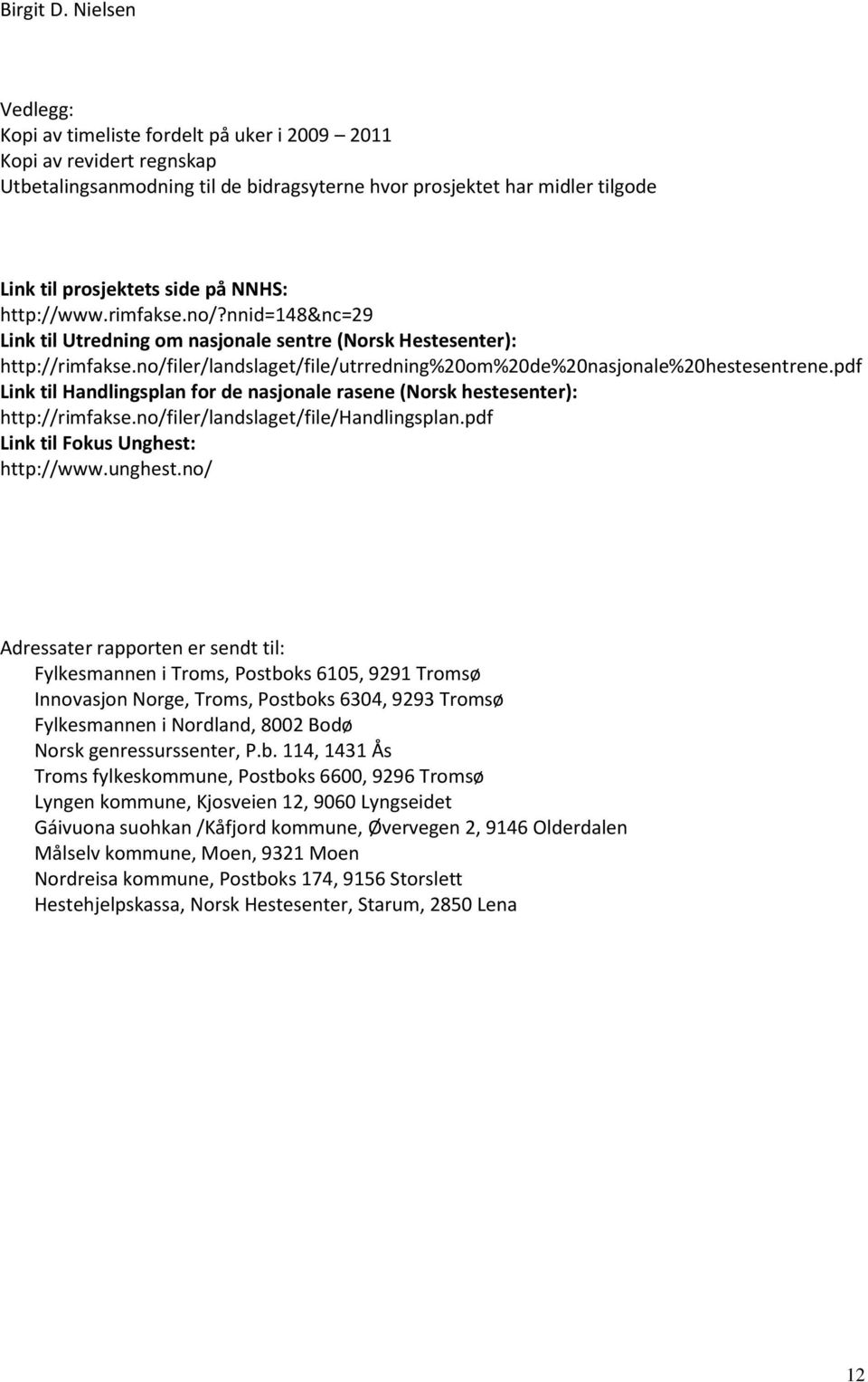 NNHS: http://www.rimfakse.no/?nnid=148&nc=29 Link til Utredning om nasjonale sentre (Norsk Hestesenter): http://rimfakse.no/filer/landslaget/file/utrredning%20om%20de%20nasjonale%20hestesentrene.