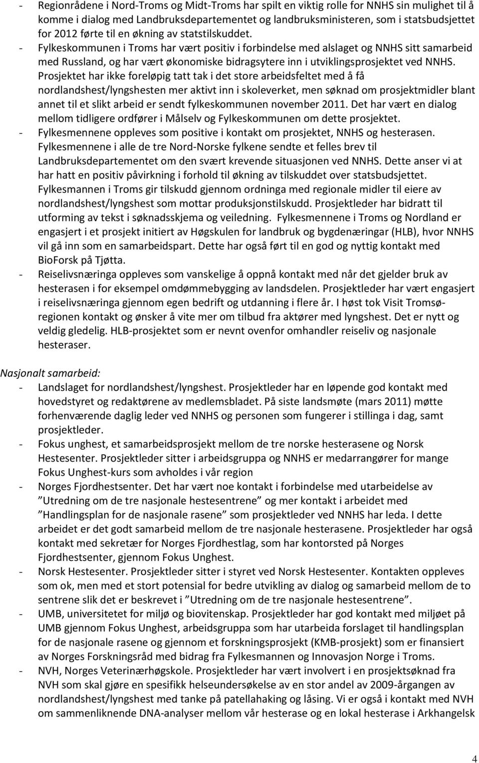 - Fylkeskommunen i Troms har vært positiv i forbindelse med alslaget og NNHS sitt samarbeid med Russland, og har vært økonomiske bidragsytere inn i utviklingsprosjektet ved NNHS.