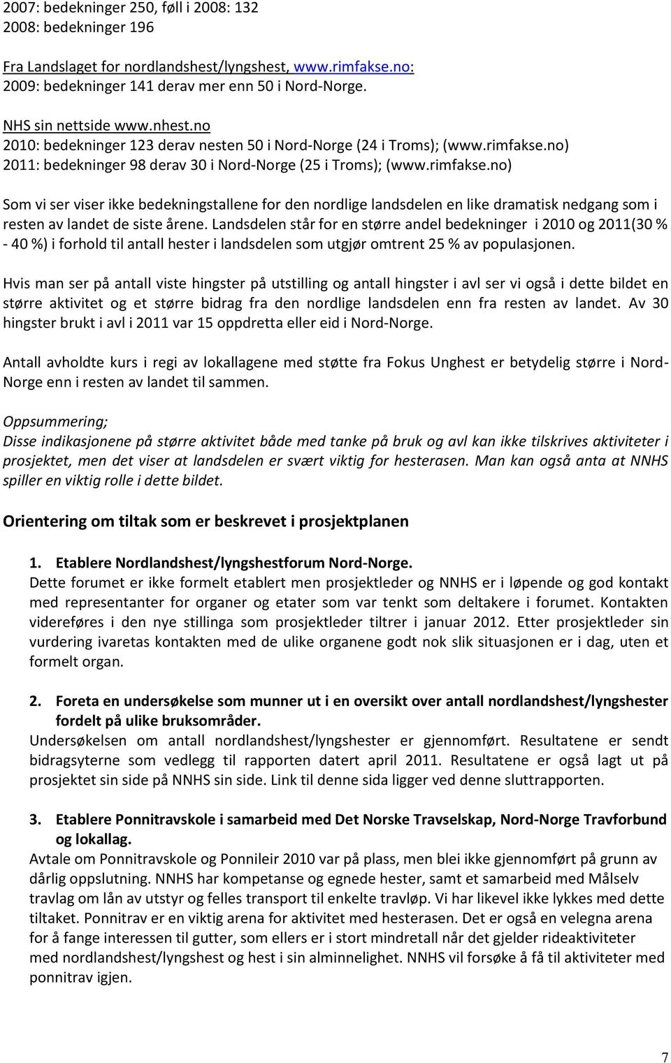 no) 2011: bedekninger 98 derav 30 i Nord-Norge (25 i Troms); (www.rimfakse.