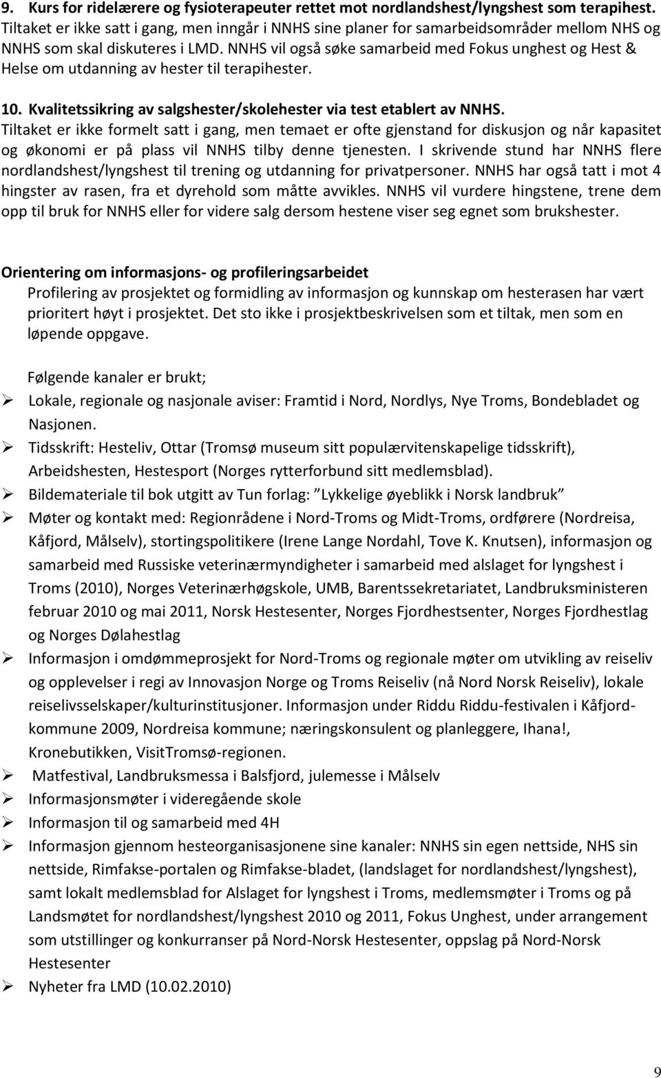 NNHS vil også søke samarbeid med Fokus unghest og Hest & Helse om utdanning av hester til terapihester. 10. Kvalitetssikring av salgshester/skolehester via test etablert av NNHS.