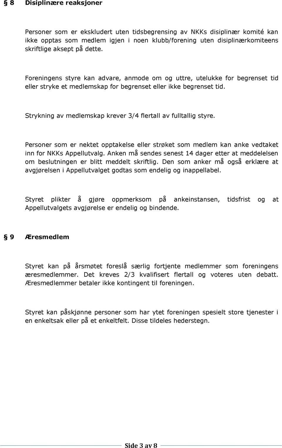 Strykning av medlemskap krever 3/4 flertall av fulltallig styre. Personer som er nektet opptakelse eller strøket som medlem kan anke vedtaket inn for NKKs Appellutvalg.