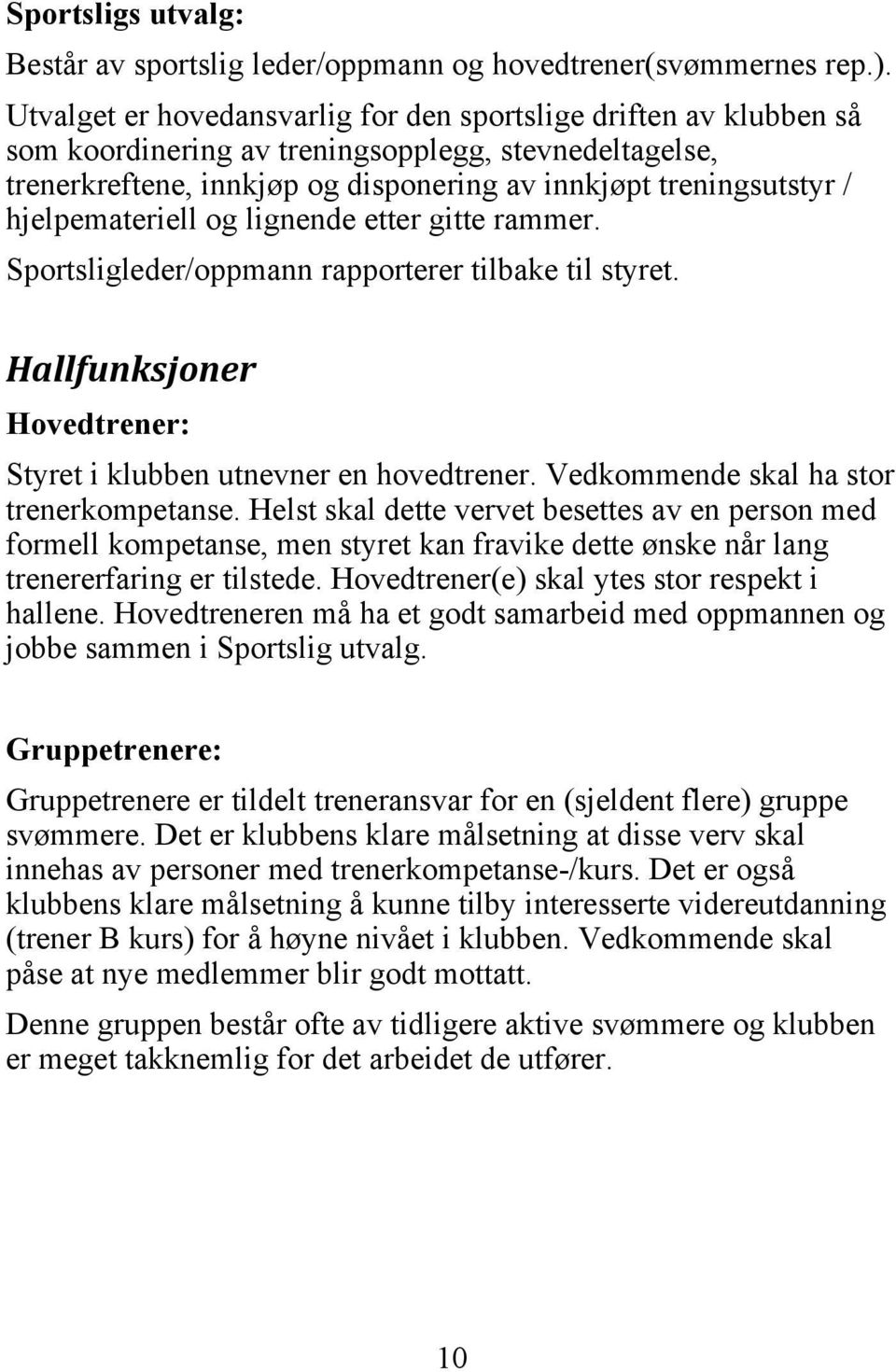 hjelpemateriell og lignende etter gitte rammer. Sportsligleder/oppmann rapporterer tilbake til styret. Hallfunksjoner Hovedtrener: Styret i klubben utnevner en hovedtrener.