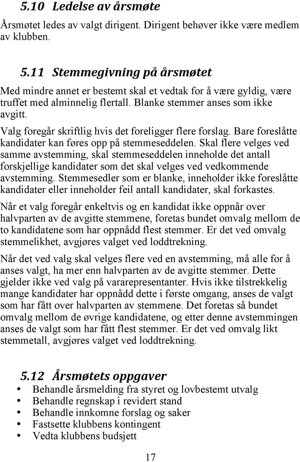 Valg foregår skriftlig hvis det foreligger flere forslag. Bare foreslåtte kandidater kan føres opp på stemmeseddelen.