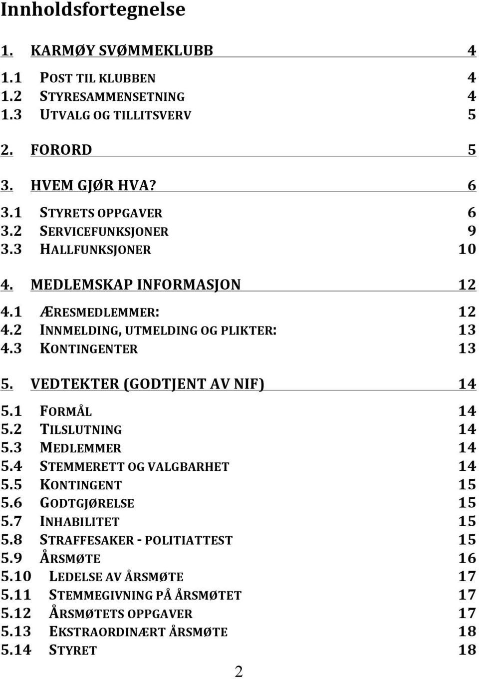 3 KONTINGENTER 13 5. VEDTEKTER (GODTJENT AV NIF) 14 5.1 FORMÅL 14 5.2 TILSLUTNING 14 5.3 MEDLEMMER 14 5.4 STEMMERETT OG VALGBARHET 14 5.5 KONTINGENT 15 5.