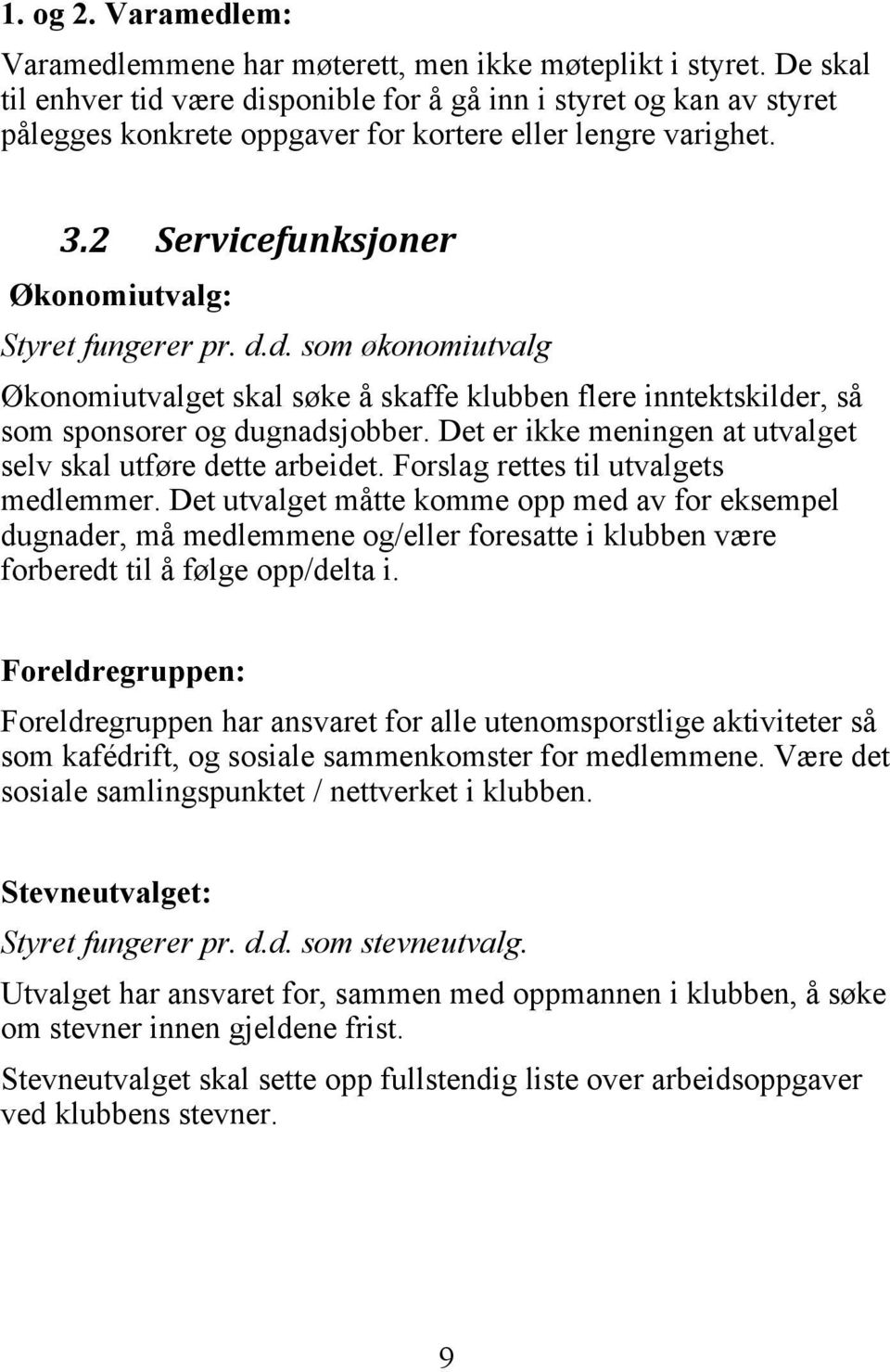 Det er ikke meningen at utvalget selv skal utføre dette arbeidet. Forslag rettes til utvalgets medlemmer.