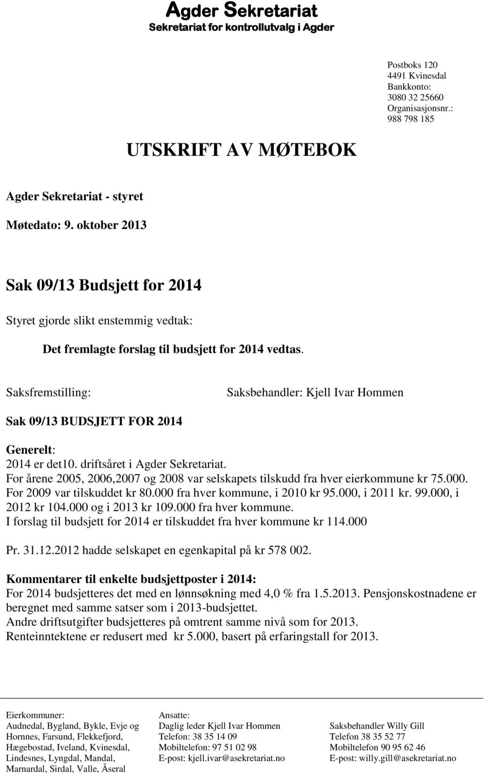 Saksfremstilling: Saksbehandler: Kjell Ivar Hommen Sak 09/13 BUDSJETT FOR 2014 Generelt: 2014 er det10. driftsåret i Agder Sekretariat.