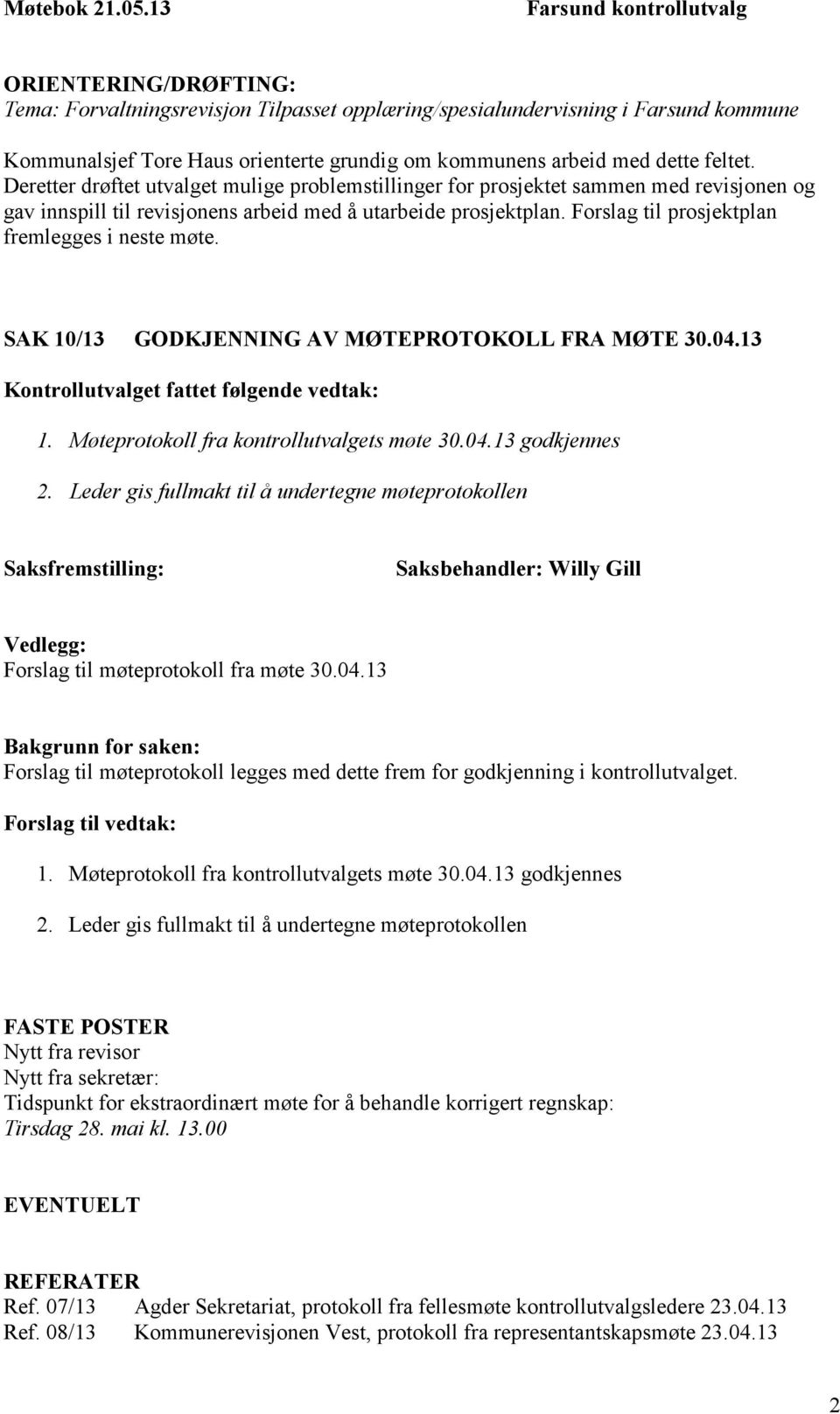 dette feltet. Deretter drøftet utvalget mulige problemstillinger for prosjektet sammen med revisjonen og gav innspill til revisjonens arbeid med å utarbeide prosjektplan.