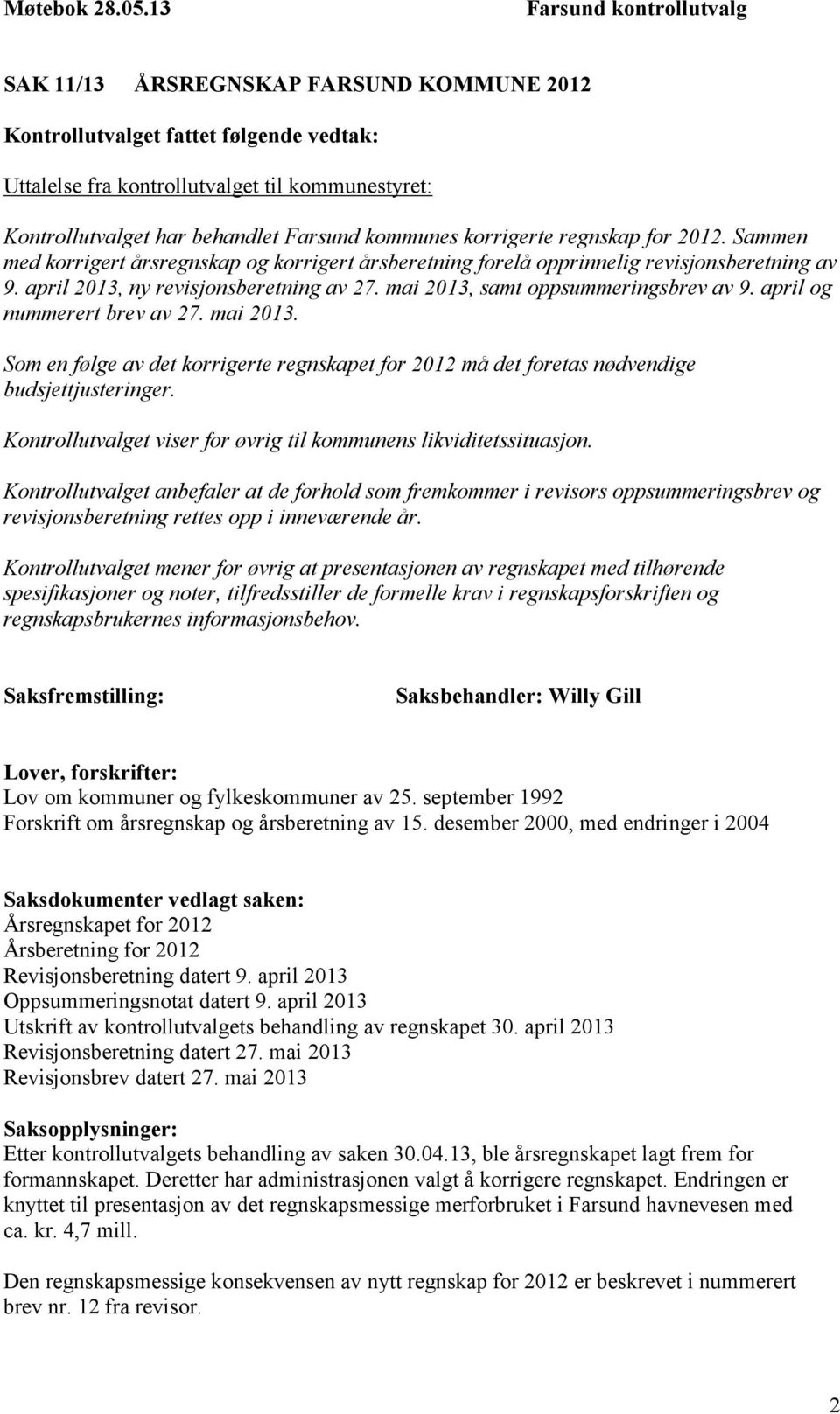 kommunes korrigerte regnskap for 2012. Sammen med korrigert årsregnskap og korrigert årsberetning forelå opprinnelig revisjonsberetning av 9. april 2013, ny revisjonsberetning av 27.