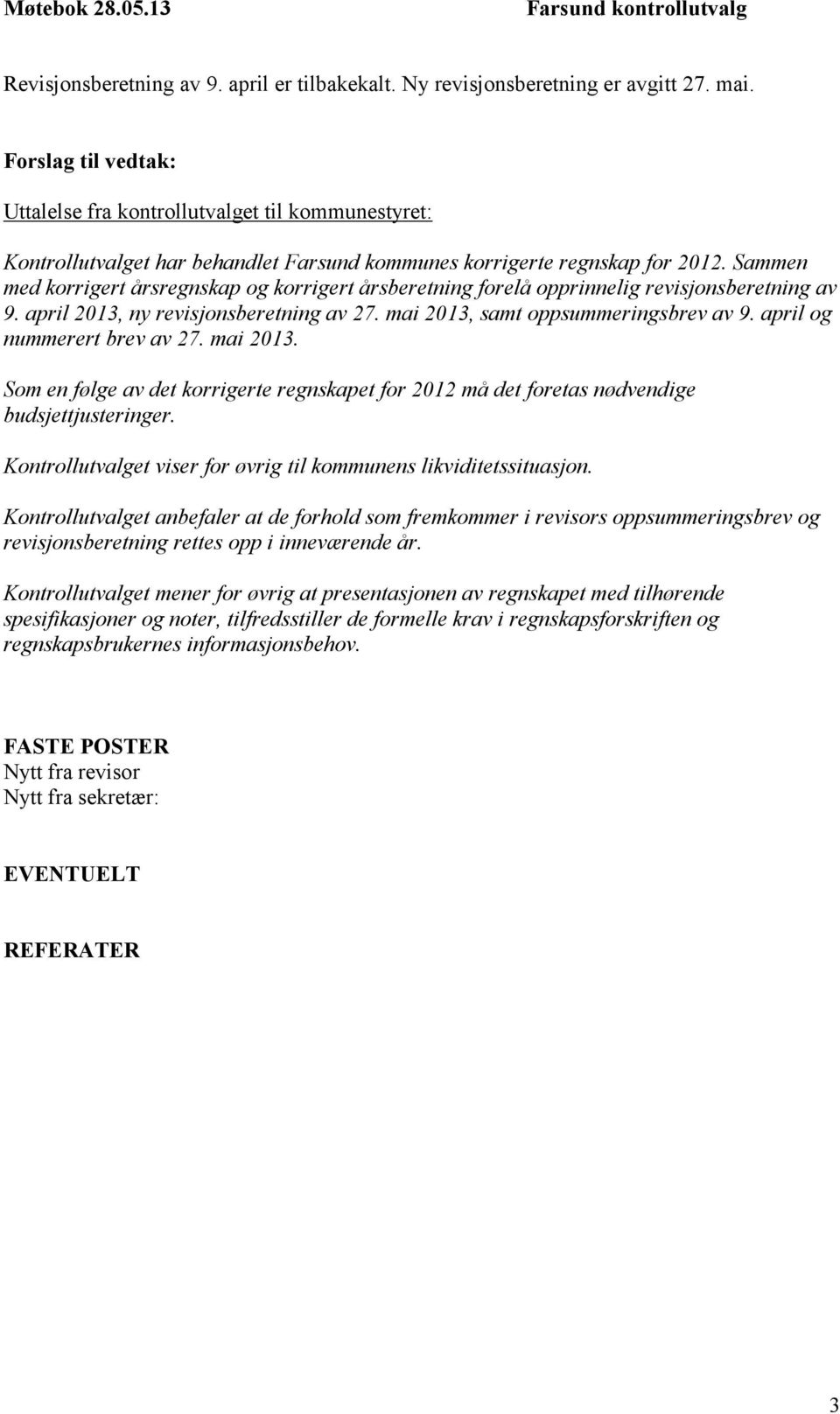 Sammen med korrigert årsregnskap og korrigert årsberetning forelå opprinnelig revisjonsberetning av 9. april 2013, ny revisjonsberetning av 27. mai 2013, samt oppsummeringsbrev av 9.