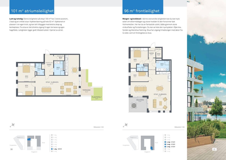 tilbygges med ekstra skap og benkeplass Fra stua er det direkte utgang til egen terrasse og egen hageflekk Leiligheten ligger godt tilbaketrukket i hjørnet av atriet Morgen- og kveldssol: I denne