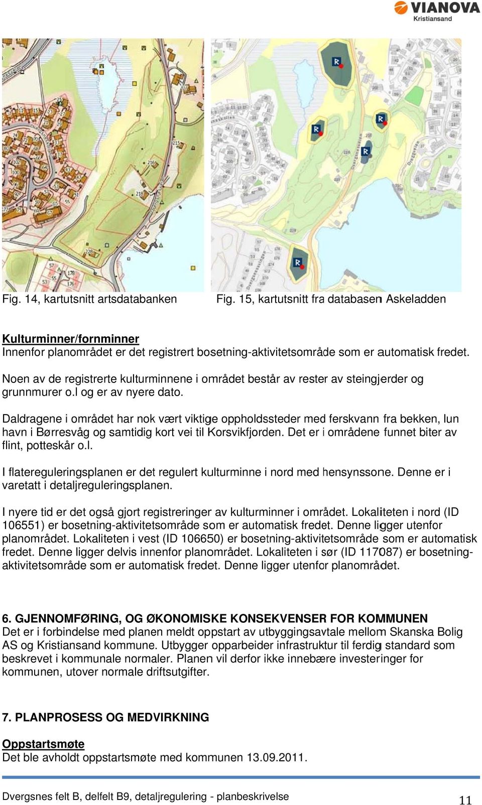 Daldragene i området har nok vært viktige oppholdssteder medd ferskvann fra bekken, lun havn i Børresvåg og samtidig kort vei til Korsvikfjorden. Det er i områdene funnet biter av flint, potteskår o.