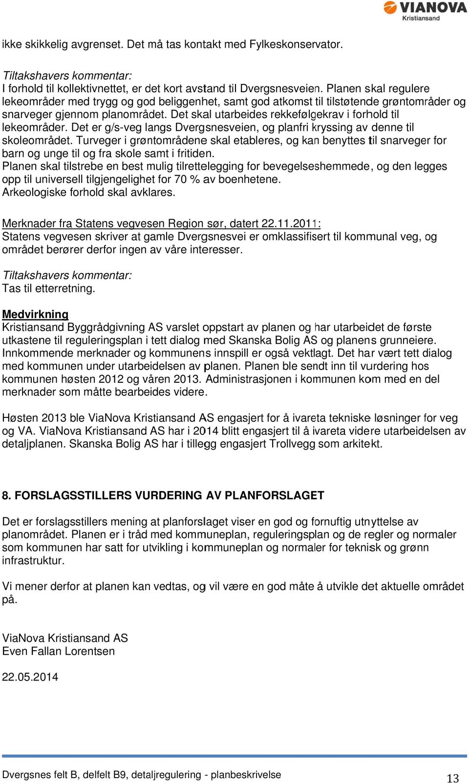 Det skal utarbeides rekkefølgekrav i forhold til lekeområder. Det er g/s-veg langs Dvergsnesveien, og planfri kryssing k av denne til skoleområdet.