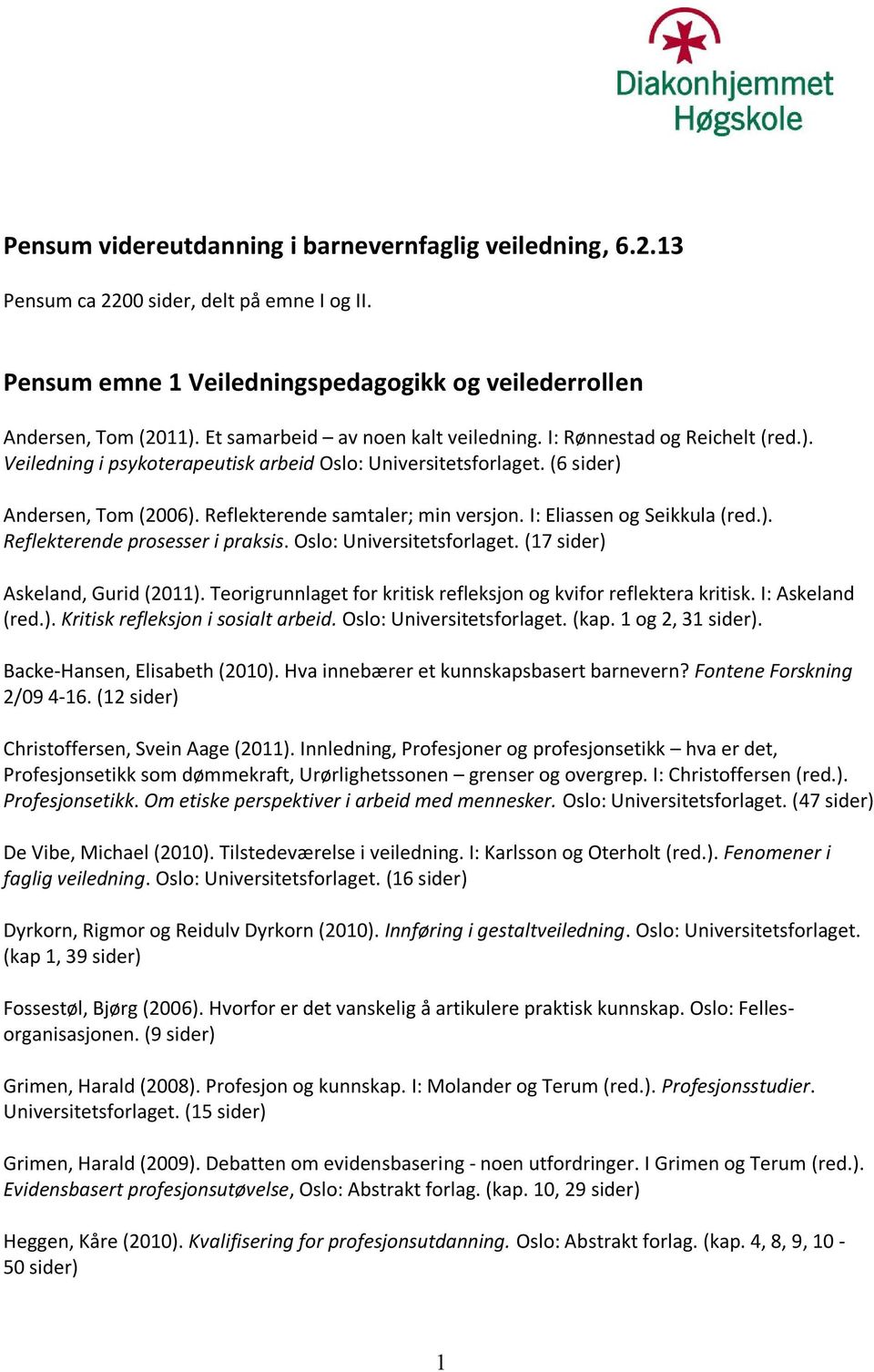 Reflekterende samtaler; min versjon. I: Eliassen og Seikkula (red.). Reflekterende prosesser i praksis. Oslo: Universitetsforlaget. (17 sider) Askeland, Gurid (2011).