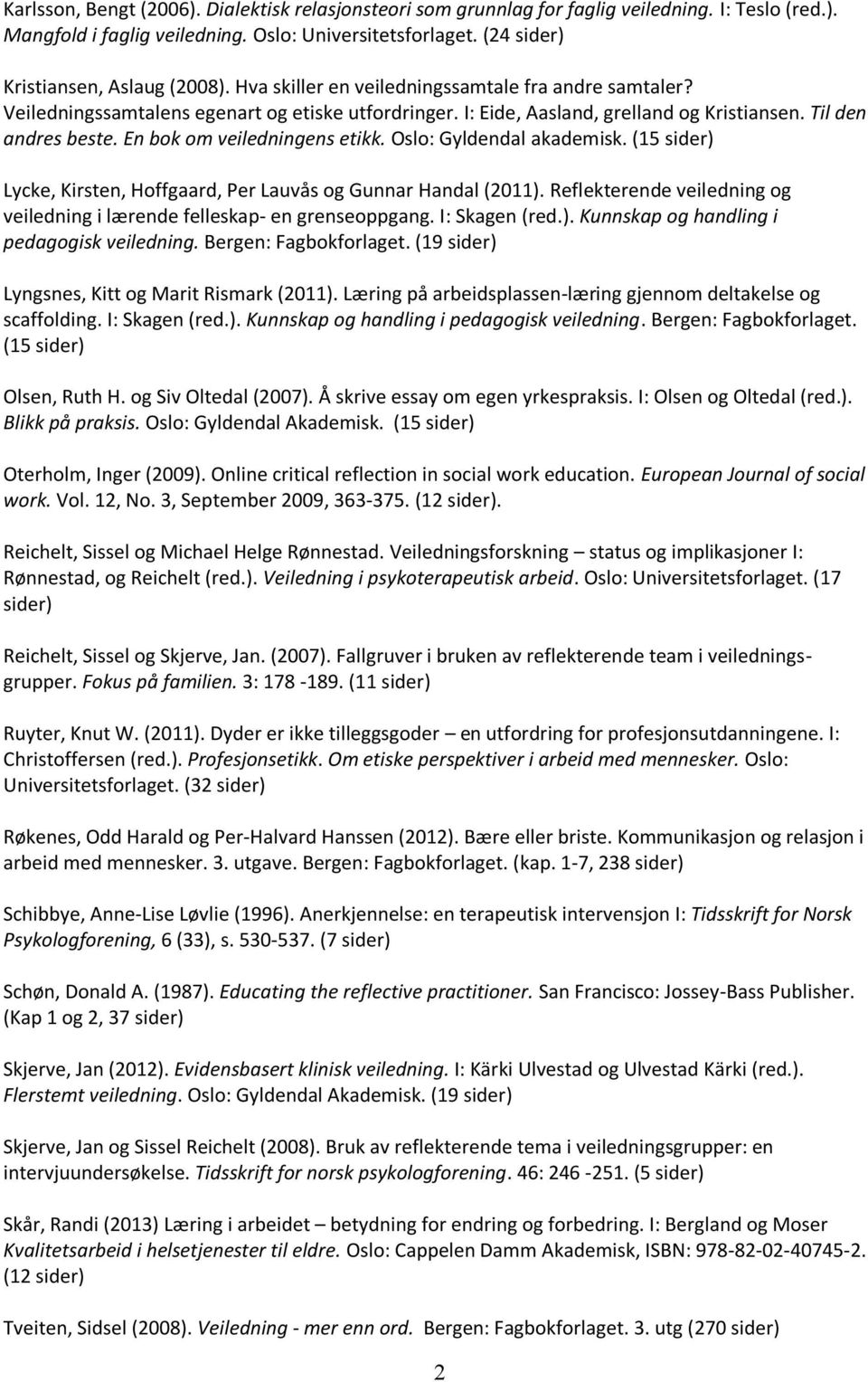 En bok om veiledningens etikk. Oslo: Gyldendal akademisk. (15 sider) Lycke, Kirsten, Hoffgaard, Per Lauvås og Gunnar Handal (2011).