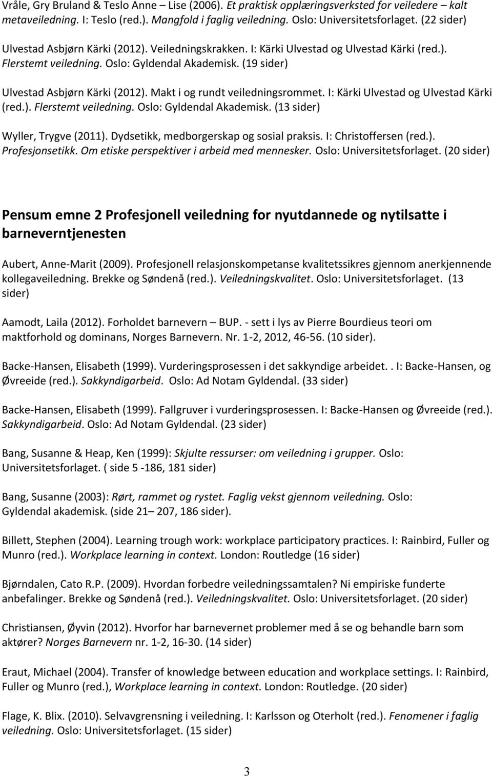 Makt i og rundt veiledningsrommet. I: Kärki Ulvestad og Ulvestad Kärki (red.). Flerstemt veiledning. Oslo: Gyldendal Akademisk. (13 sider) Wyller, Trygve (2011).