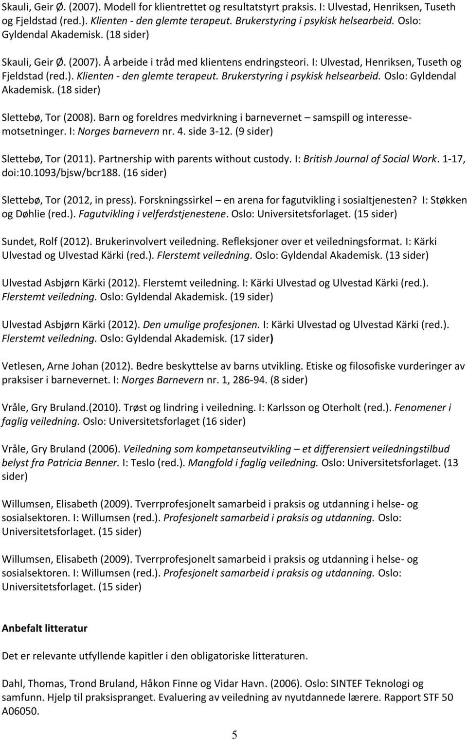 Brukerstyring i psykisk helsearbeid. Oslo: Gyldendal Akademisk. (18 sider) Slettebø, Tor (2008). Barn og foreldres medvirkning i barnevernet samspill og interessemotsetninger. I: Norges barnevern nr.