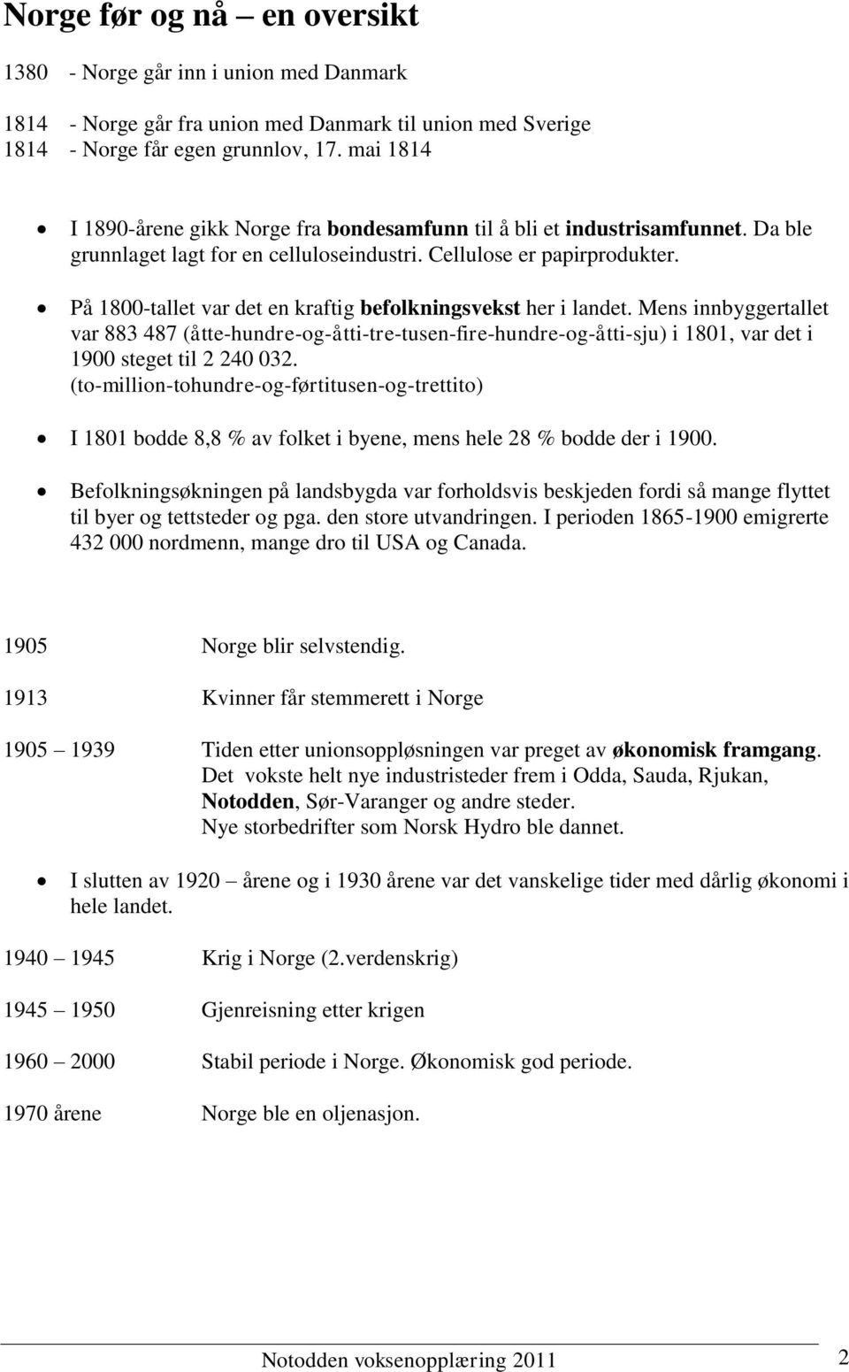 På 1800-tallet var det en kraftig befolkningsvekst her i landet. Mens innbyggertallet var 883 487 (åtte-hundre-og-åtti-tre-tusen-fire-hundre-og-åtti-sju) i 1801, var det i 1900 steget til 2 240 032.