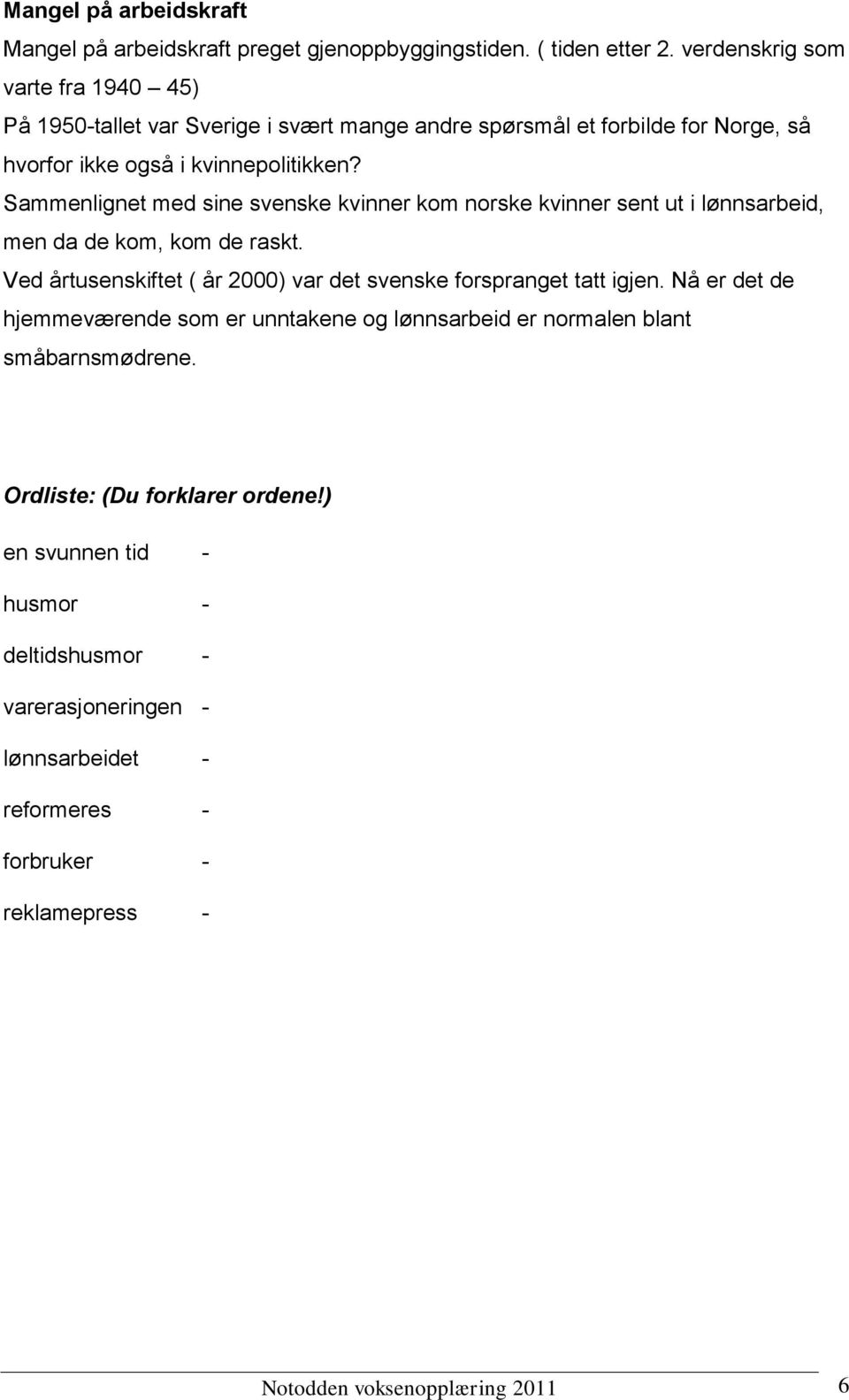 Sammenlignet med sine svenske kvinner kom norske kvinner sent ut i lønnsarbeid, men da de kom, kom de raskt.