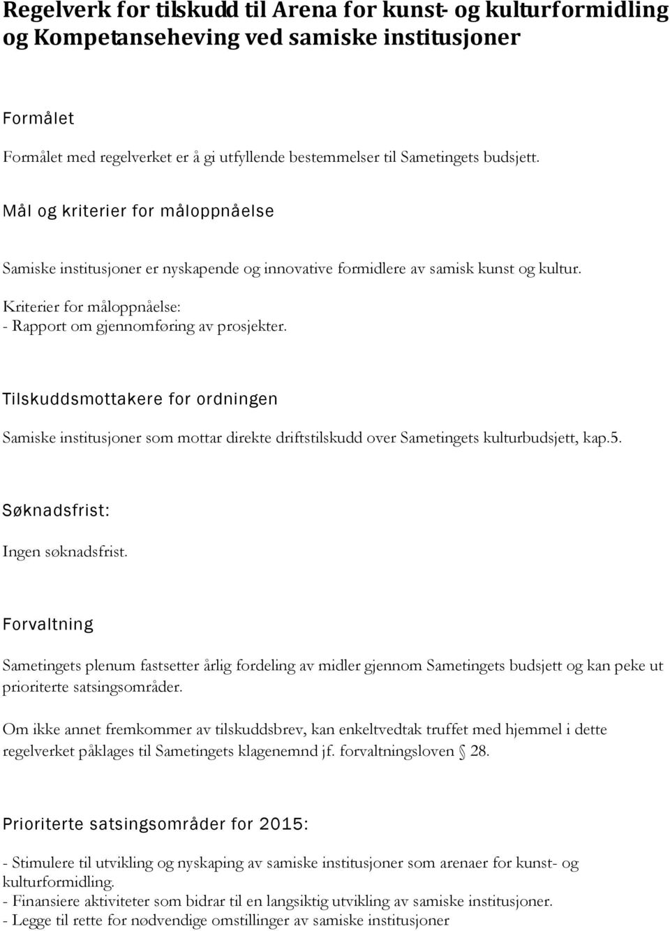Kriterier for måloppnåelse: - Rapport om gjennomføring av prosjekter. Tilskuddsmottakere for ordningen Samiske institusjoner som mottar direkte driftstilskudd over Sametingets kulturbudsjett, kap.5.