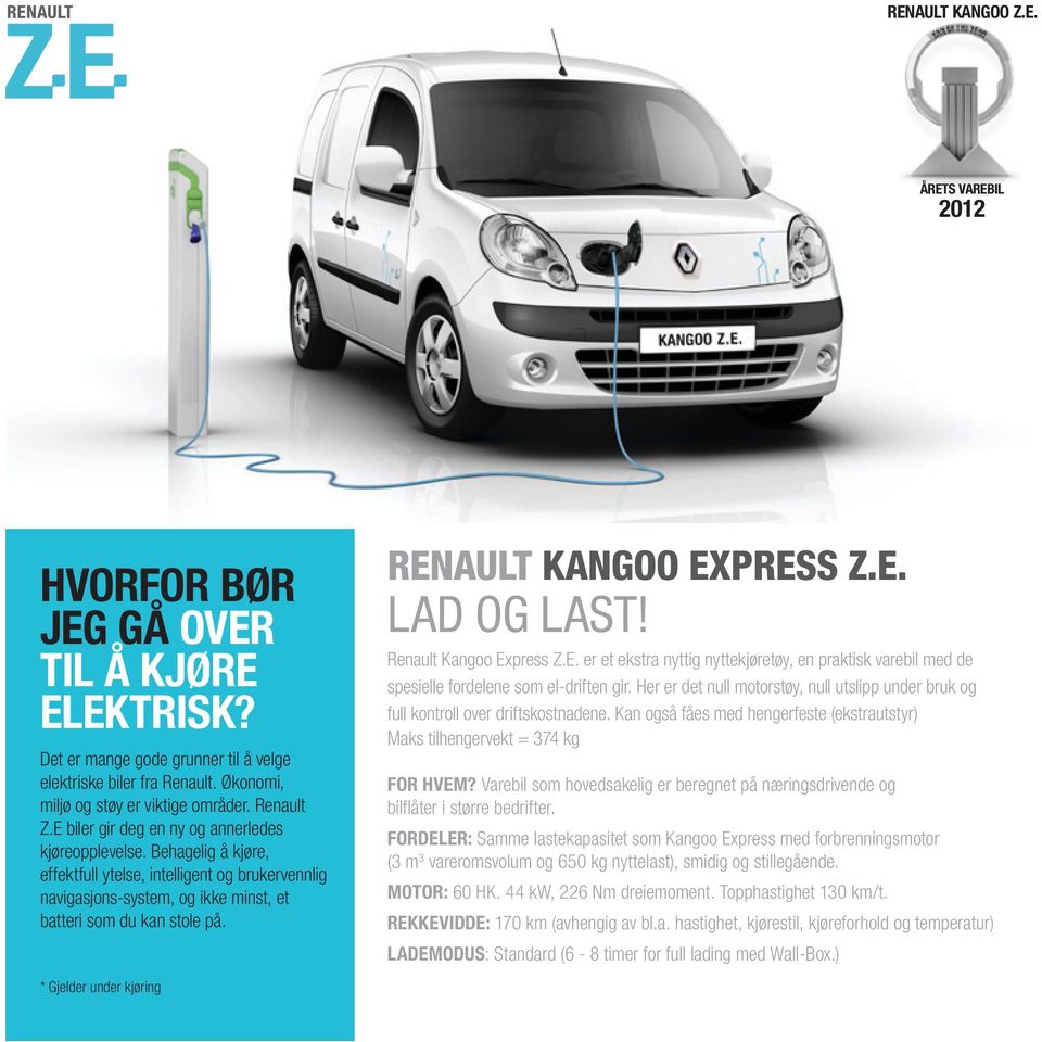 * Gjelder under kjøring RENAULT KANGOO EXPRESS Z.E. LAD OG LAST! Renault Kangoo Express Z.E. er et ekstra nyttig nyttekjøretøy, en praktisk varebil med de spesielle fordelene som el-driften gir.