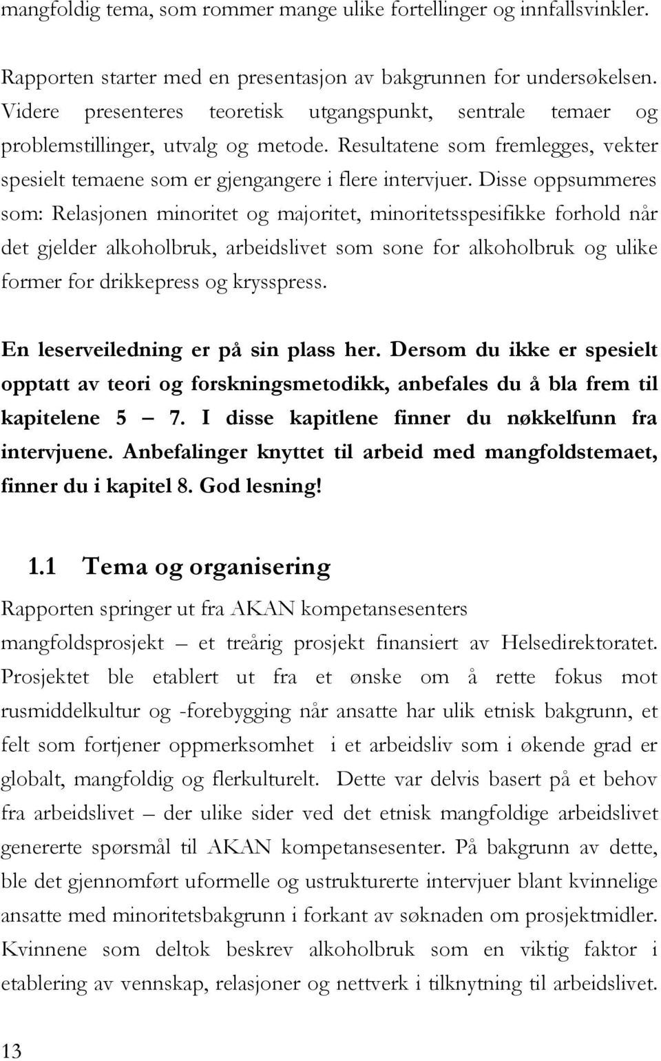 Disse oppsummeres som: Relasjonen minoritet og majoritet, minoritetsspesifikke forhold når det gjelder alkoholbruk, arbeidslivet som sone for alkoholbruk og ulike former for drikkepress og krysspress.