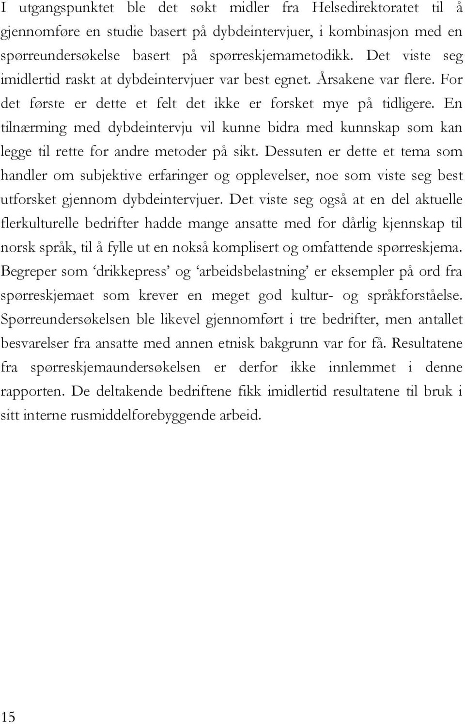 En tilnærming med dybdeintervju vil kunne bidra med kunnskap som kan legge til rette for andre metoder på sikt.